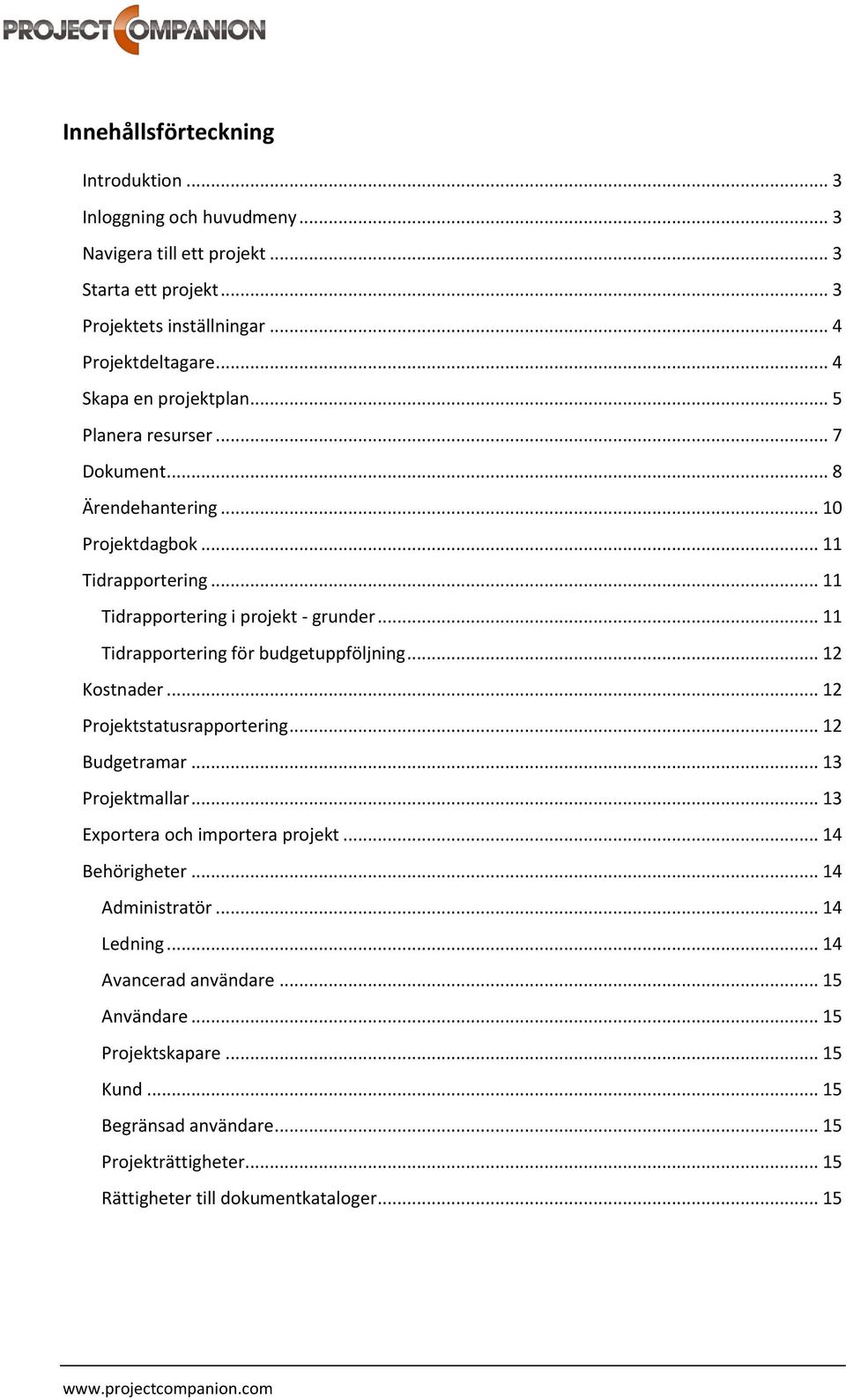 .. 11 Tidrapportering för budgetuppföljning... 12 Kostnader... 12 Projektstatusrapportering... 12 Budgetramar... 13 Projektmallar... 13 Exportera och importera projekt.