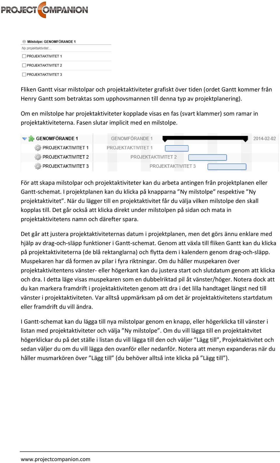 För att skapa milstolpar och projektaktiviteter kan du arbeta antingen från projektplanen eller Gantt-schemat. I projektplanen kan du klicka på knapparna Ny milstolpe respektive Ny projektaktivitet.
