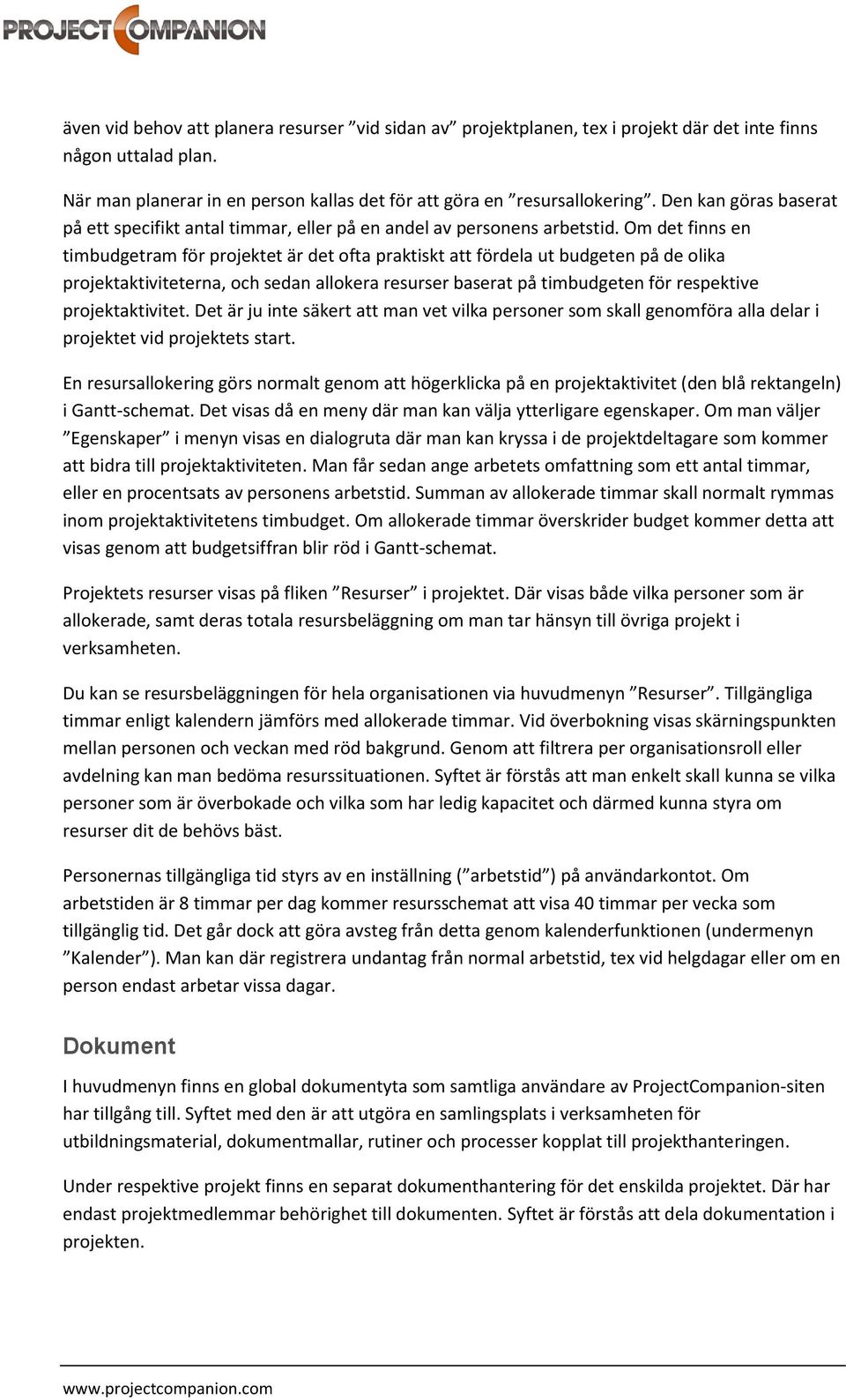 Om det finns en timbudgetram för projektet är det ofta praktiskt att fördela ut budgeten på de olika projektaktiviteterna, och sedan allokera resurser baserat på timbudgeten för respektive