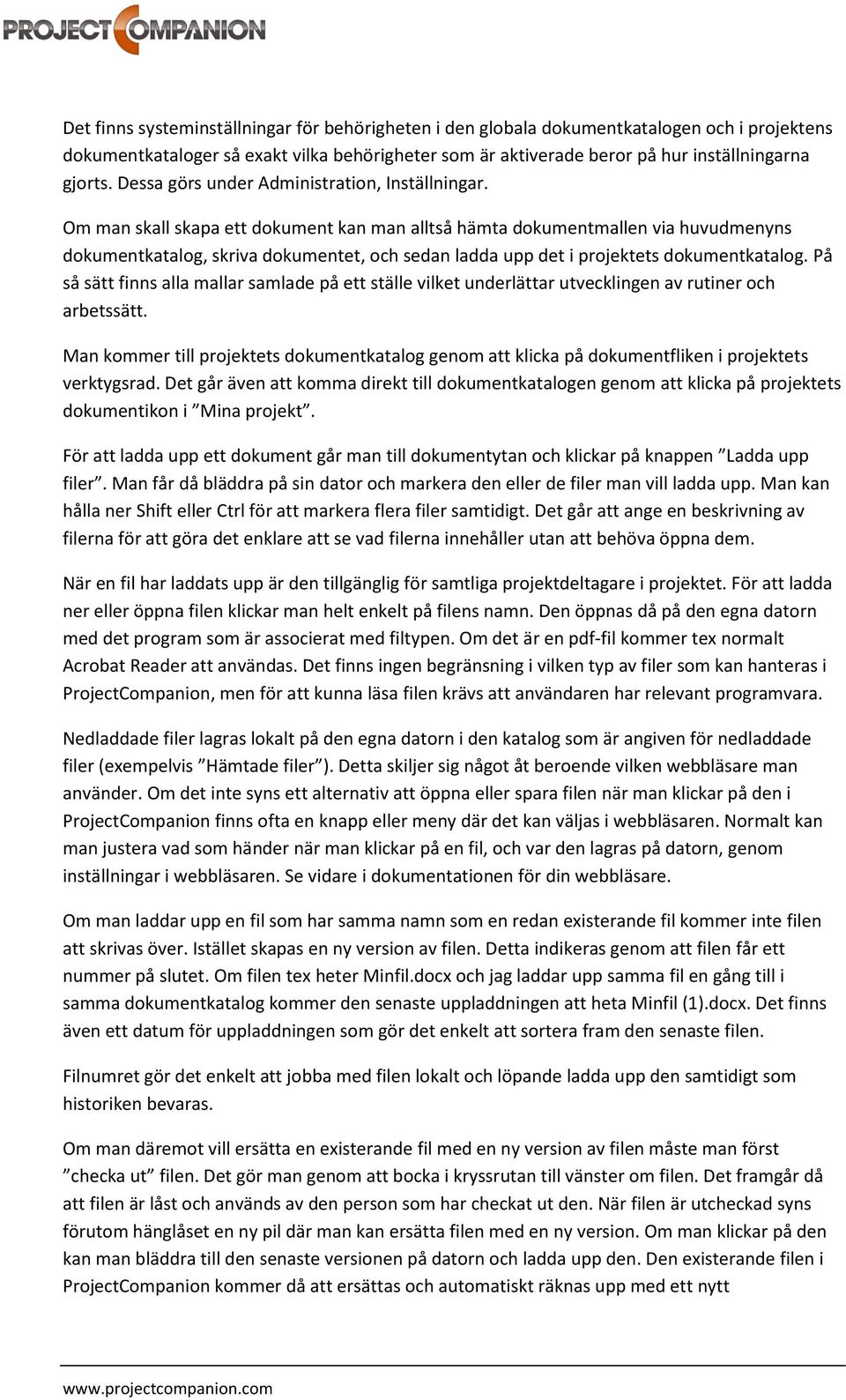 Om man skall skapa ett dokument kan man alltså hämta dokumentmallen via huvudmenyns dokumentkatalog, skriva dokumentet, och sedan ladda upp det i projektets dokumentkatalog.