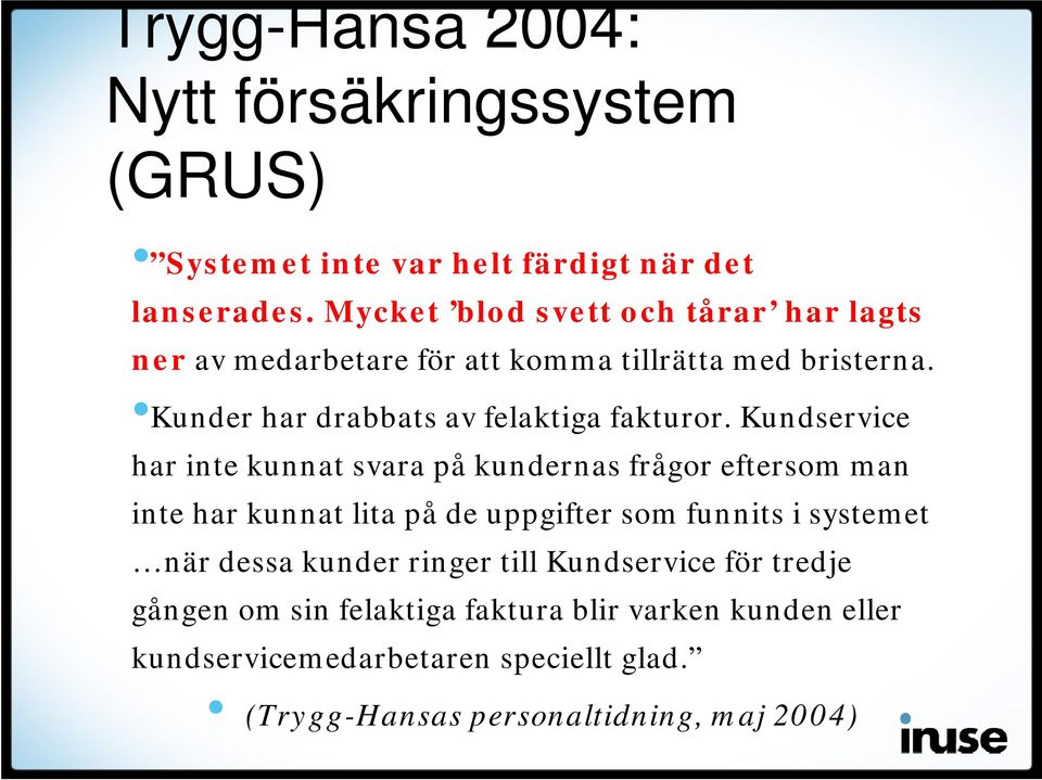 Kundservice har inte kunnat svara på kundernas frågor eftersom man inte har kunnat lita på de uppgifter som funnits i systemet när dessa