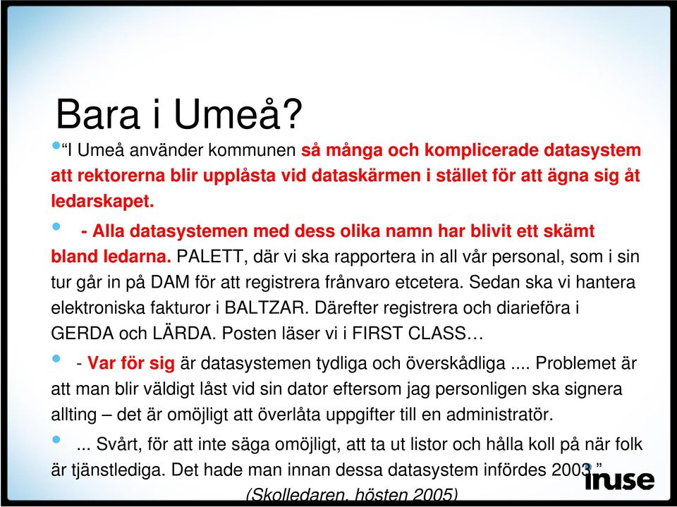 Sedan ska vi hantera elektroniska fakturor i BALTZAR. Därefter registrera och diarieföra i GERDA och LÄRDA. Posten läser vi i FIRST CLASS - Var för sig är datasystemen tydliga och överskådliga.