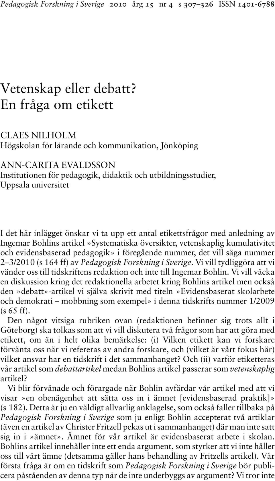 inlägget önskar vi ta upp ett antal etikettsfrågor med anledning av Ingemar Bohlins artikel»systematiska översikter, vetenskaplig kumulativitet och evidensbaserad pedagogik» i föregående nummer, det