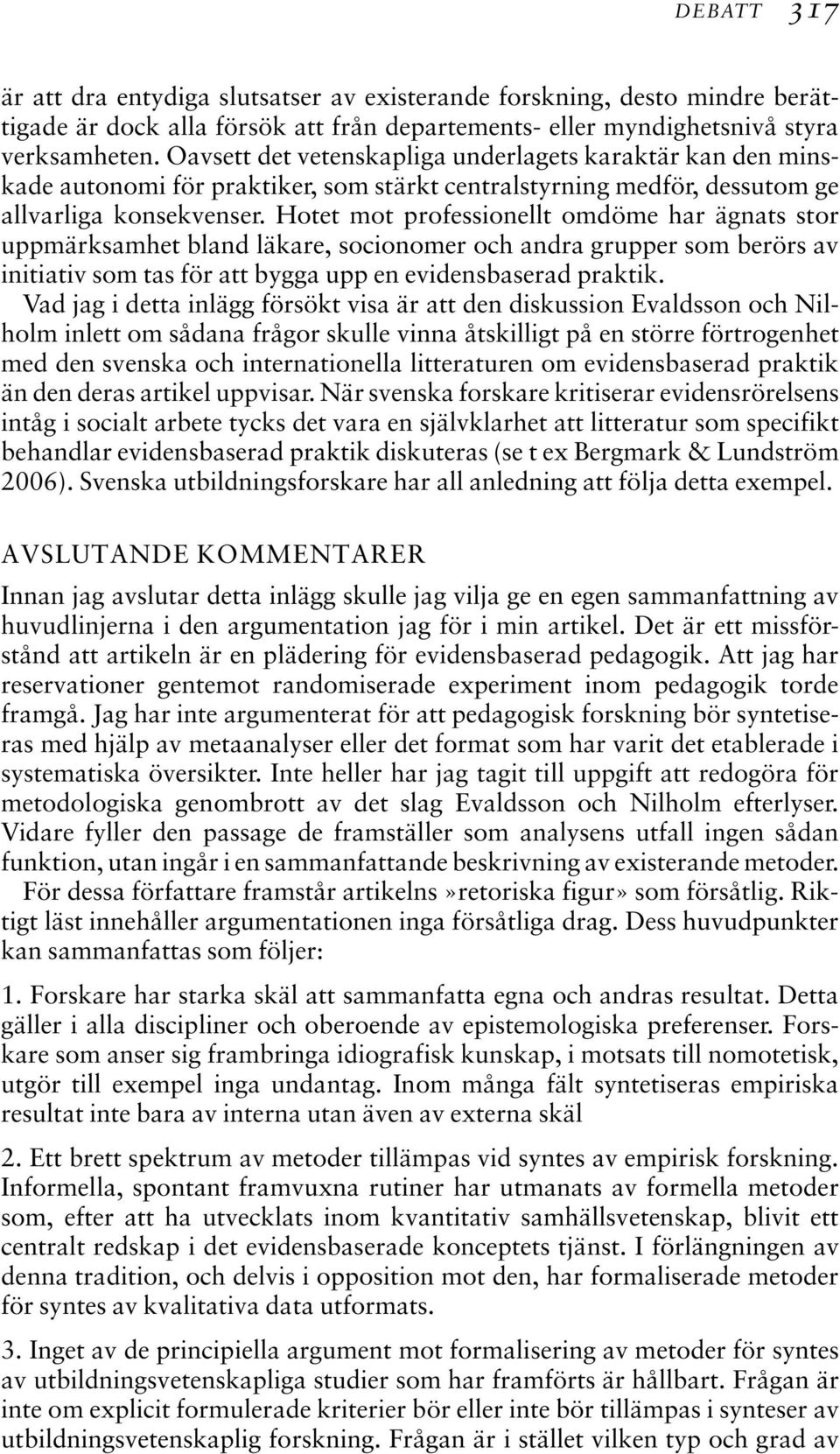 Hotet mot professionellt omdöme har ägnats stor uppmärksamhet bland läkare, socionomer och andra grupper som berörs av initiativ som tas för att bygga upp en evidensbaserad praktik.