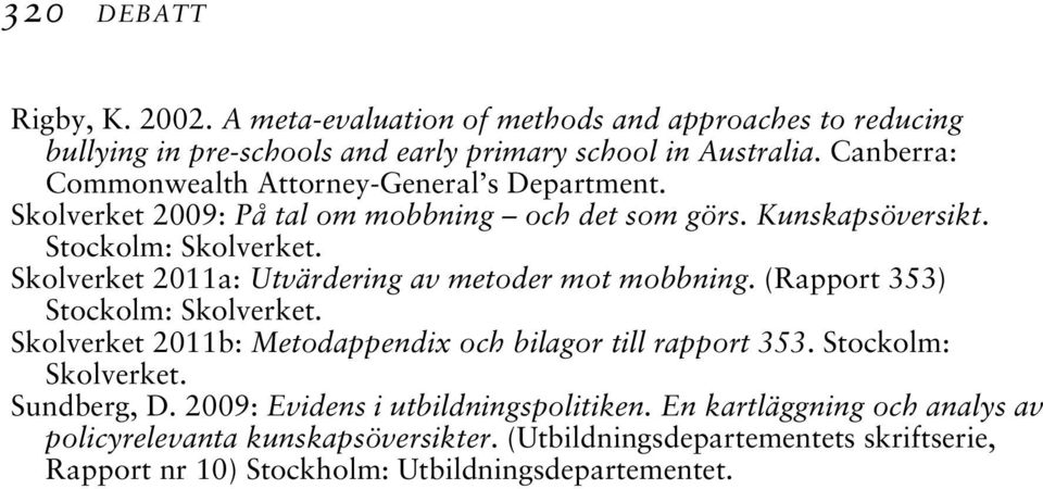 Skolverket 2011a: Utvärdering av metoder mot mobbning. (Rapport 353) Stockolm: Skolverket. Skolverket 2011b: Metodappendix och bilagor till rapport 353.