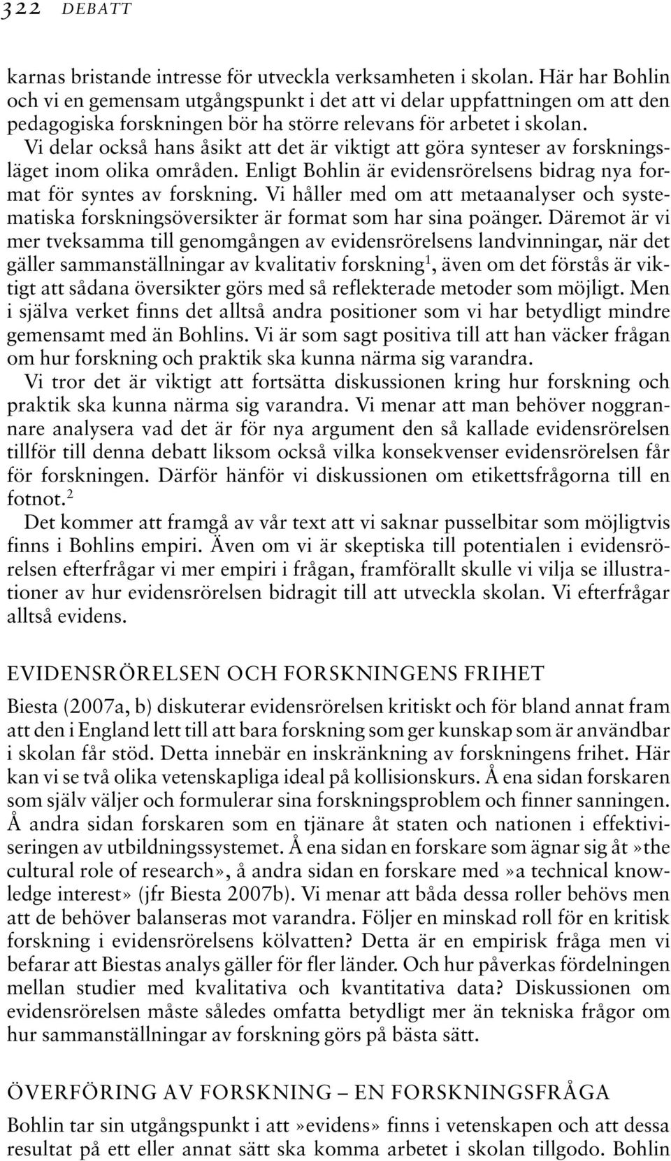 Vi delar också hans åsikt att det är viktigt att göra synteser av forskningsläget inom olika områden. Enligt Bohlin är evidensrörelsens bidrag nya format för syntes av forskning.