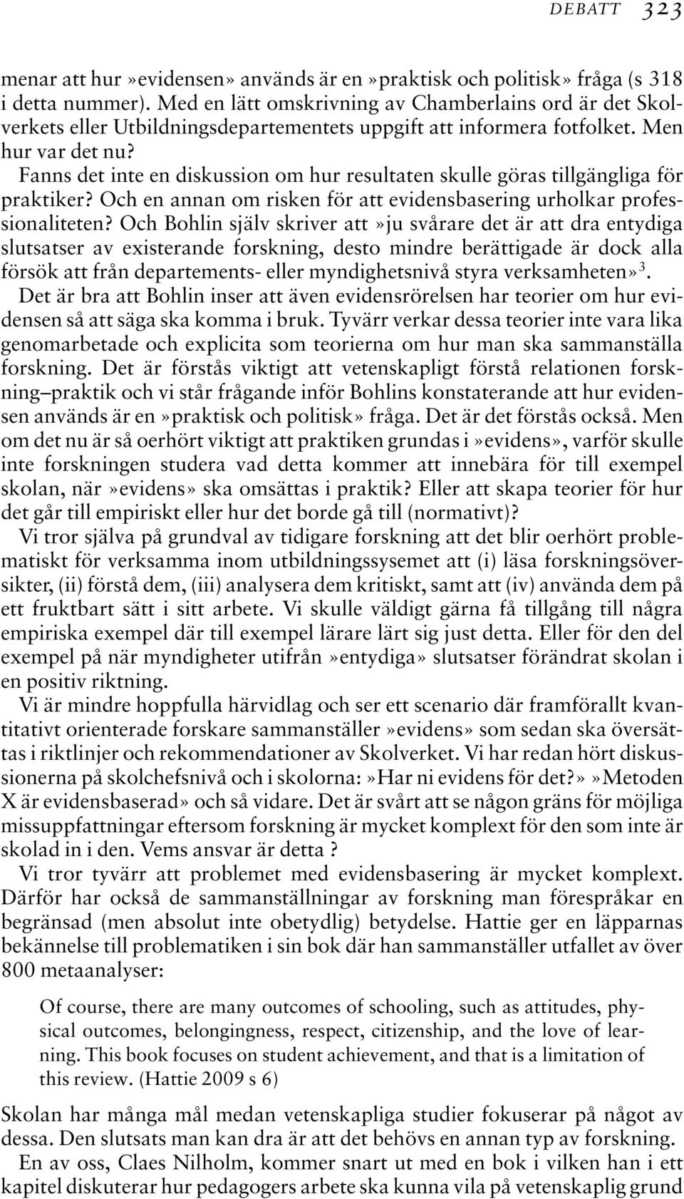 Fanns det inte en diskussion om hur resultaten skulle göras tillgängliga för praktiker? Och en annan om risken för att evidensbasering urholkar professionaliteten?