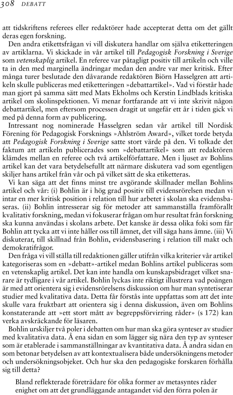 En referee var påtagligt positiv till artikeln och ville ta in den med marginella ändringar medan den andre var mer kritisk.