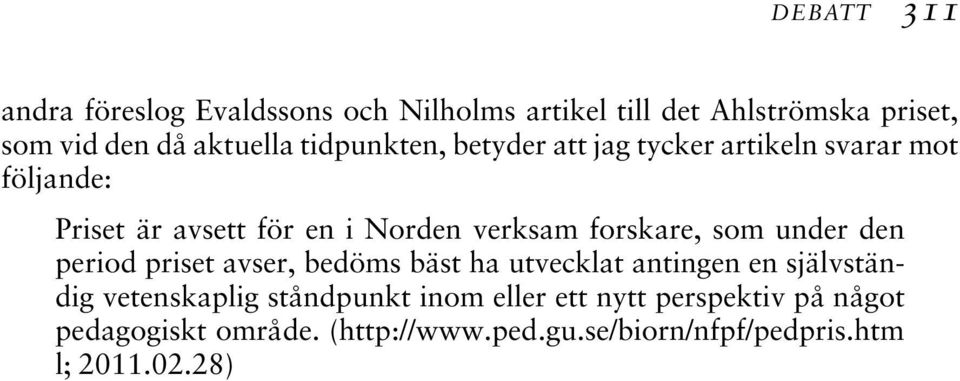 forskare, som under den period priset avser, bedöms bäst ha utvecklat antingen en självständig vetenskaplig