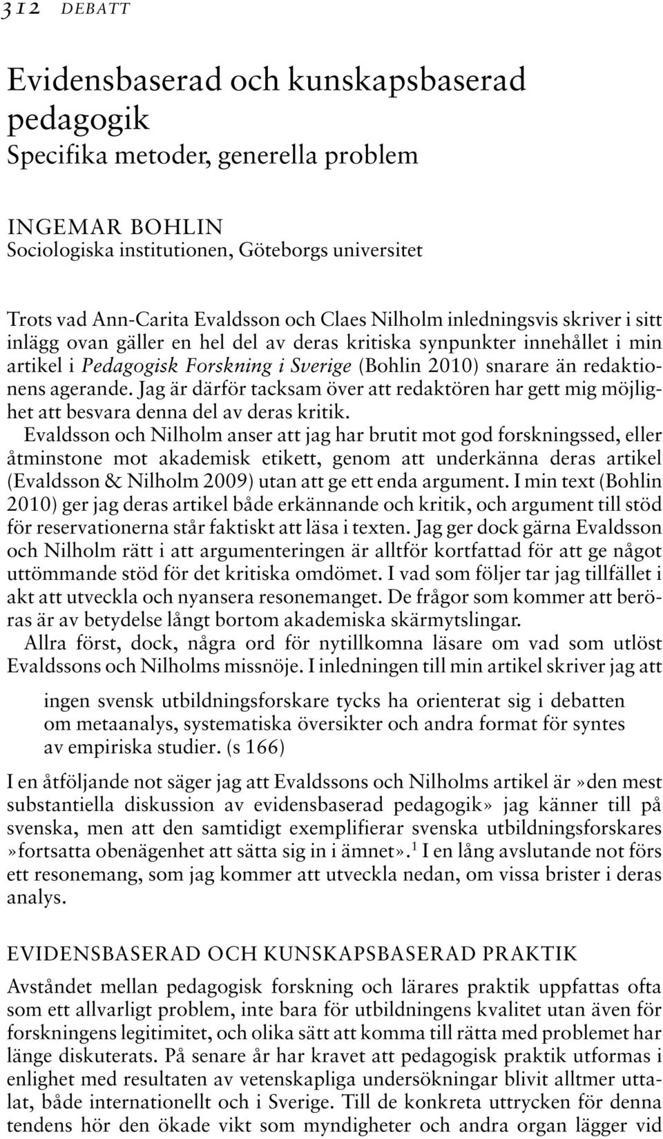 agerande. Jag är därför tacksam över att redaktören har gett mig möjlighet att besvara denna del av deras kritik.