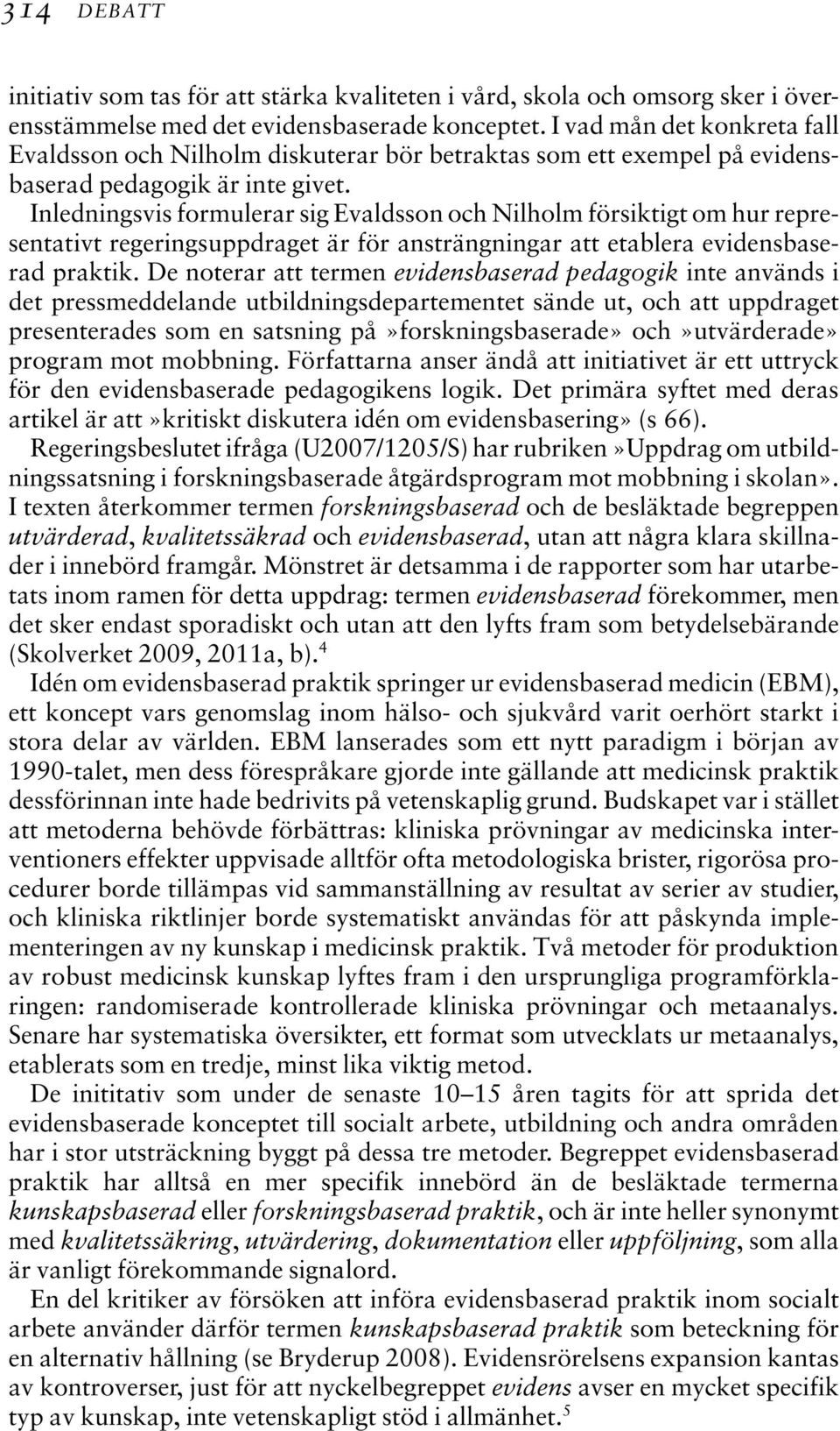 Inledningsvis formulerar sig Evaldsson och Nilholm försiktigt om hur representativt regeringsuppdraget är för ansträngningar att etablera evidensbaserad praktik.