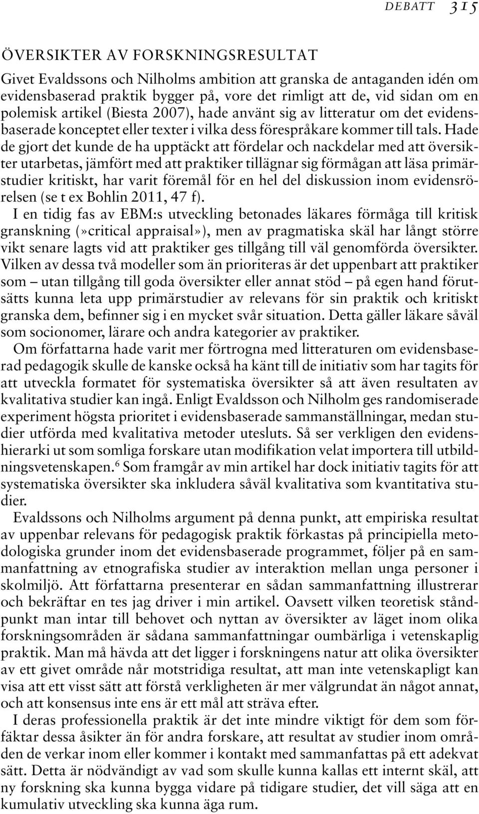 Hade de gjort det kunde de ha upptäckt att fördelar och nackdelar med att översikter utarbetas, jämfört med att praktiker tillägnar sig förmågan att läsa primärstudier kritiskt, har varit föremål för