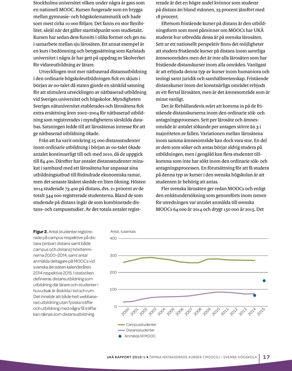 Ett annat exempel är en kurs i bedömning och betygssättning som Karlstads universitet i några år har gett på uppdrag av Skolverket för vidareutbildning av lärare.