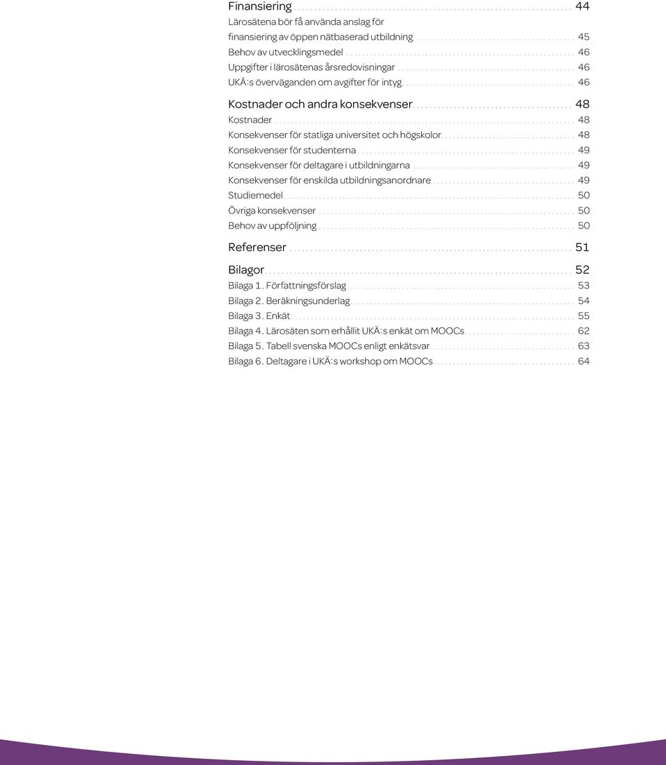 ... 49 Konsekvenser för deltagare i utbildningarna.... 49 Konsekvenser för enskilda utbildningsanordnare.... 49 Studiemedel.... 50 Övriga konsekvenser.... 50 Behov av uppföljning.... 50 Referenser.