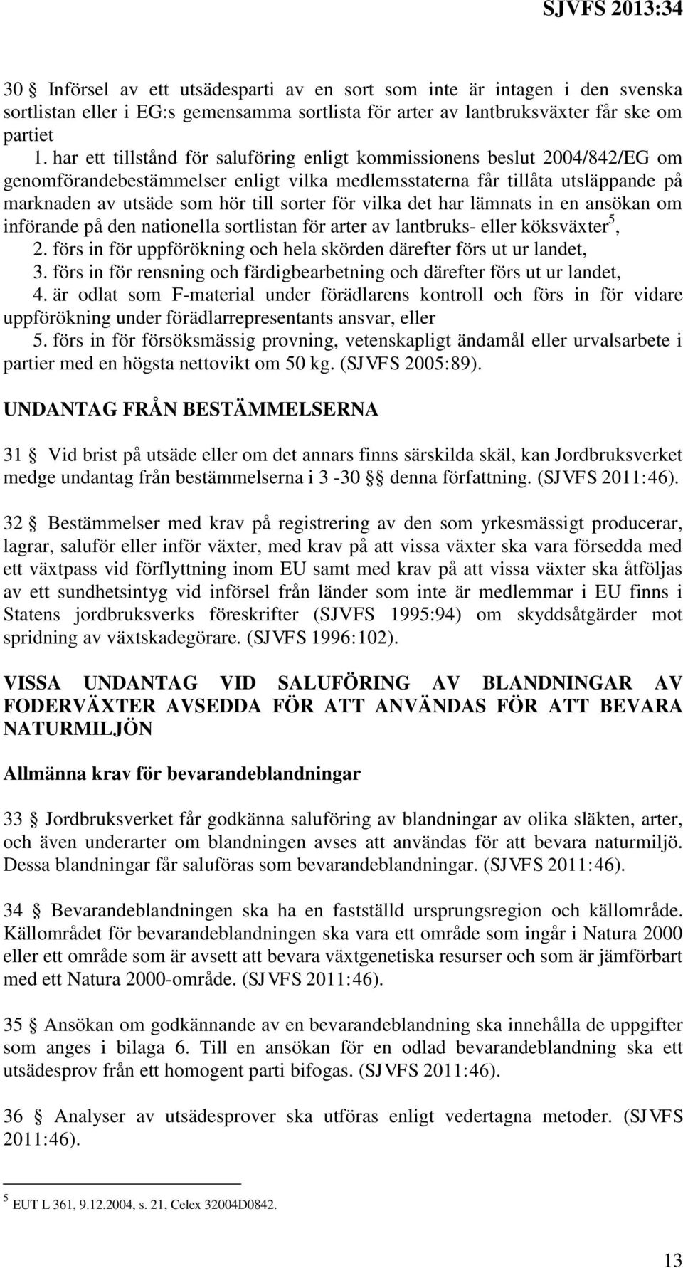 för vilka det har lämnats in en ansökan om införande på den nationella sortlistan för arter av lantbruks- eller köksväxter 5, 2.