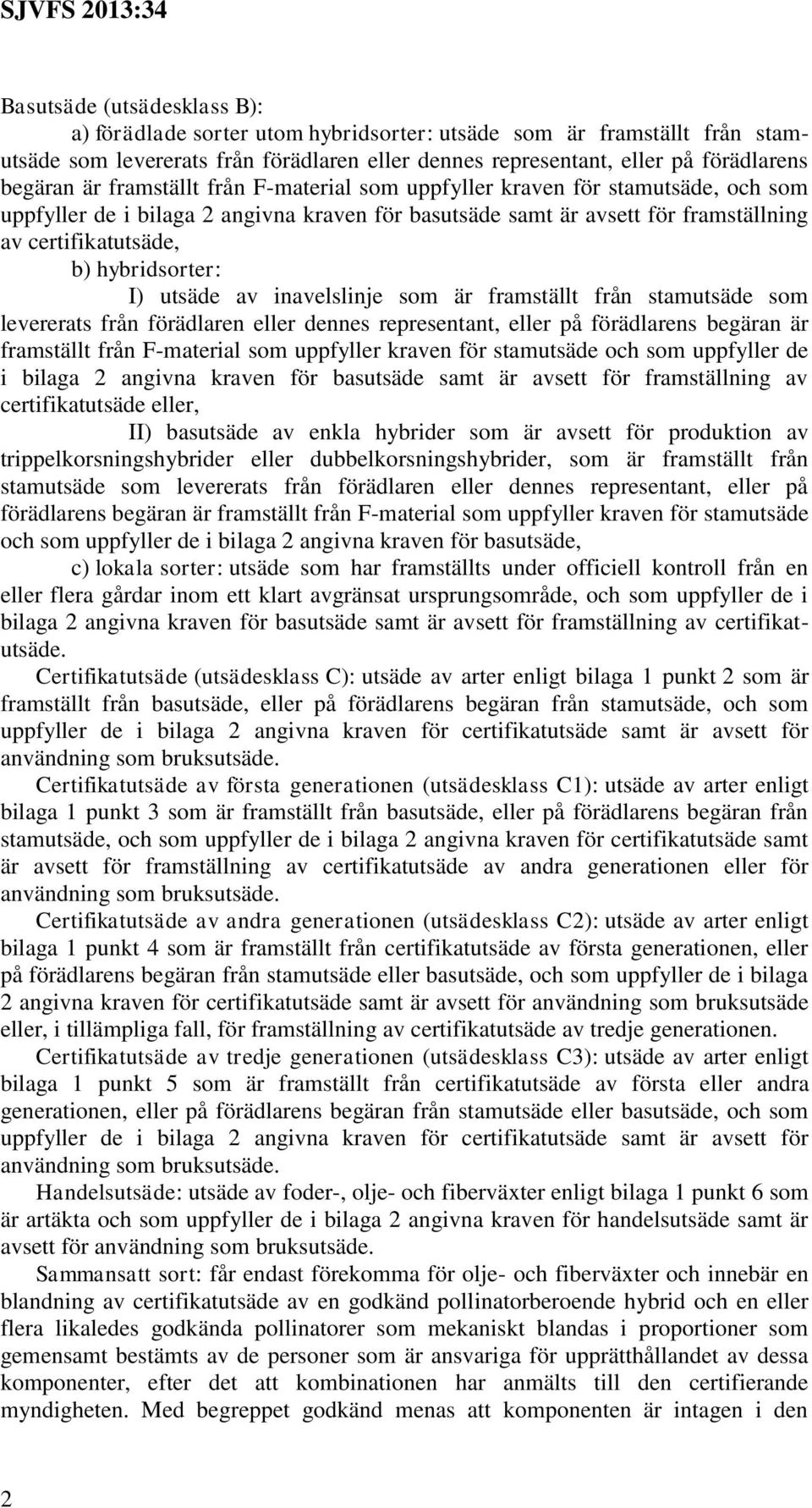 utsäde av inavelslinje som är framställt från stamutsäde som levererats från förädlaren eller dennes representant, eller på förädlarens begäran är framställt från F-material som uppfyller kraven för