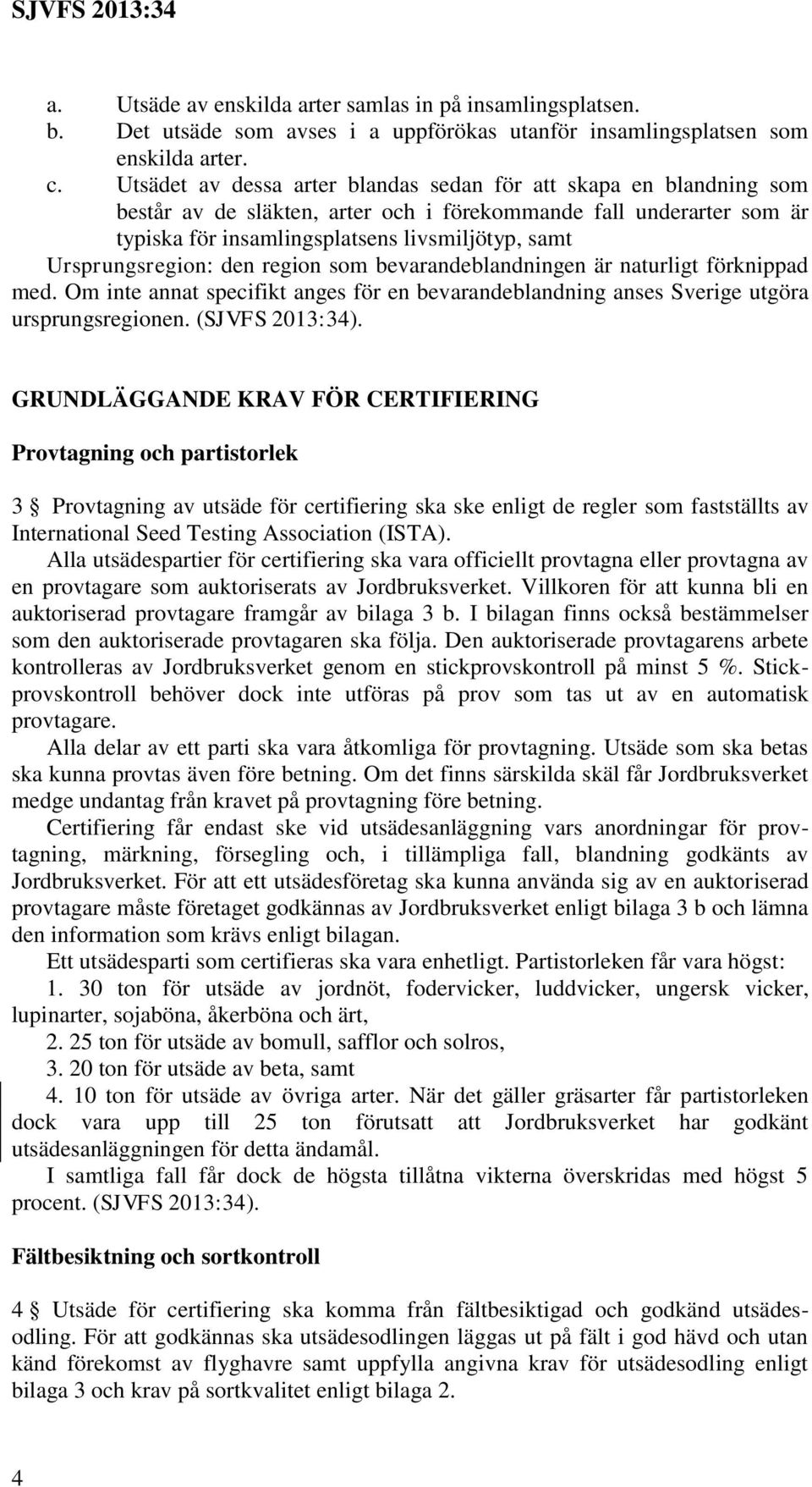 Ursprungsregion: den region som bevarandeblandningen är naturligt förknippad med. Om inte annat specifikt anges för en bevarandeblandning anses Sverige utgöra ursprungsregionen. (SJVFS 2013:34).