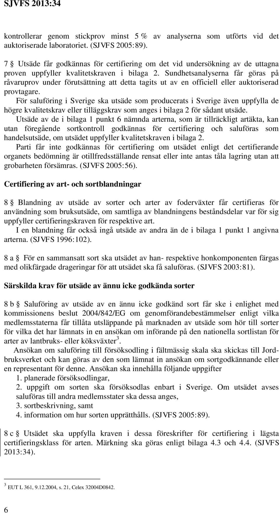 Sundhetsanalyserna får göras på råvaruprov under förutsättning att detta tagits ut av en officiell eller auktoriserad provtagare.