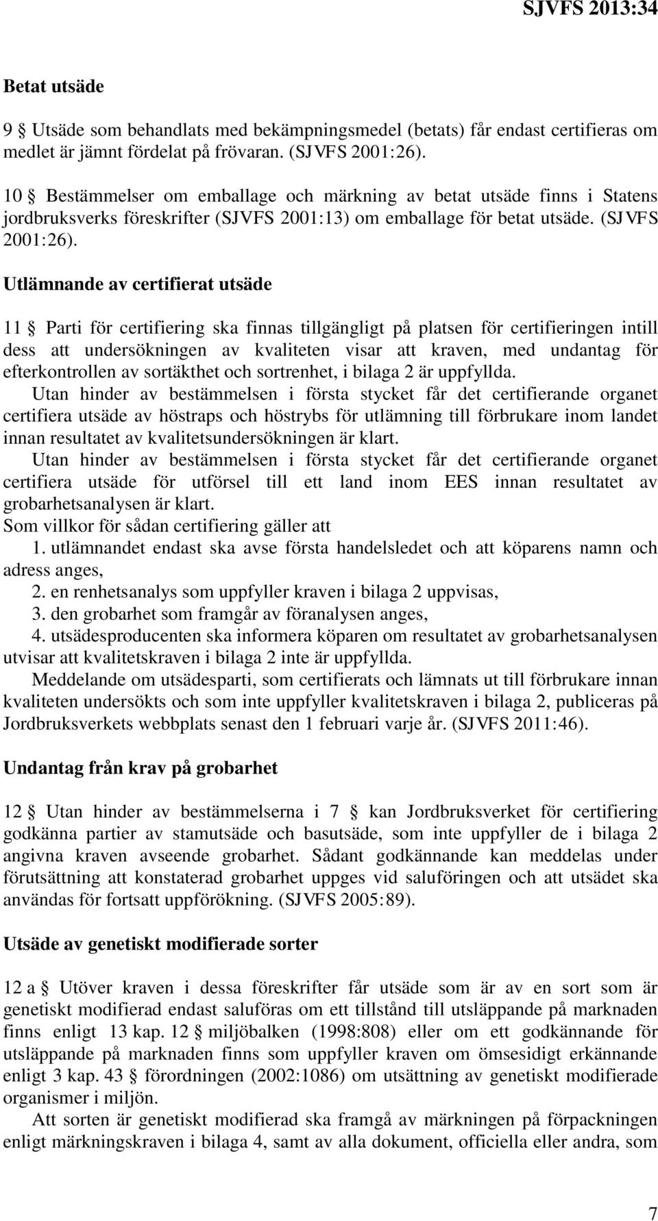 Utlämnande av certifierat utsäde 11 Parti för certifiering ska finnas tillgängligt på platsen för certifieringen intill dess att undersökningen av kvaliteten visar att kraven, med undantag för