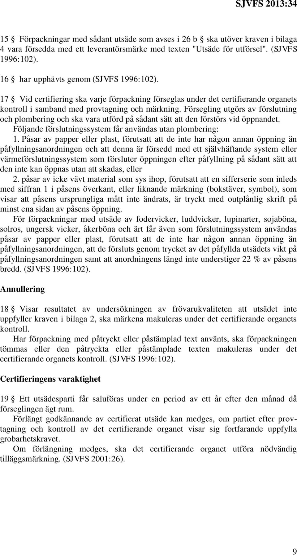 Försegling utgörs av förslutning och plombering och ska vara utförd på sådant sätt att den förstörs vid öppnandet. Följande förslutningssystem får användas utan plombering: 1.