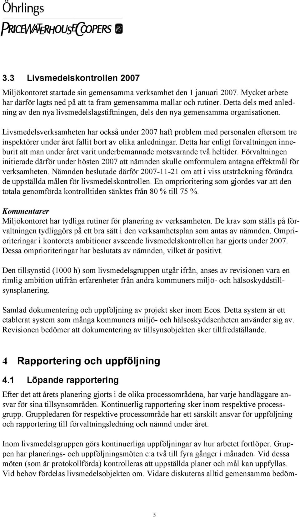 Livsmedelsverksamheten har också under 2007 haft problem med personalen eftersom tre inspektörer under året fallit bort av olika anledningar.