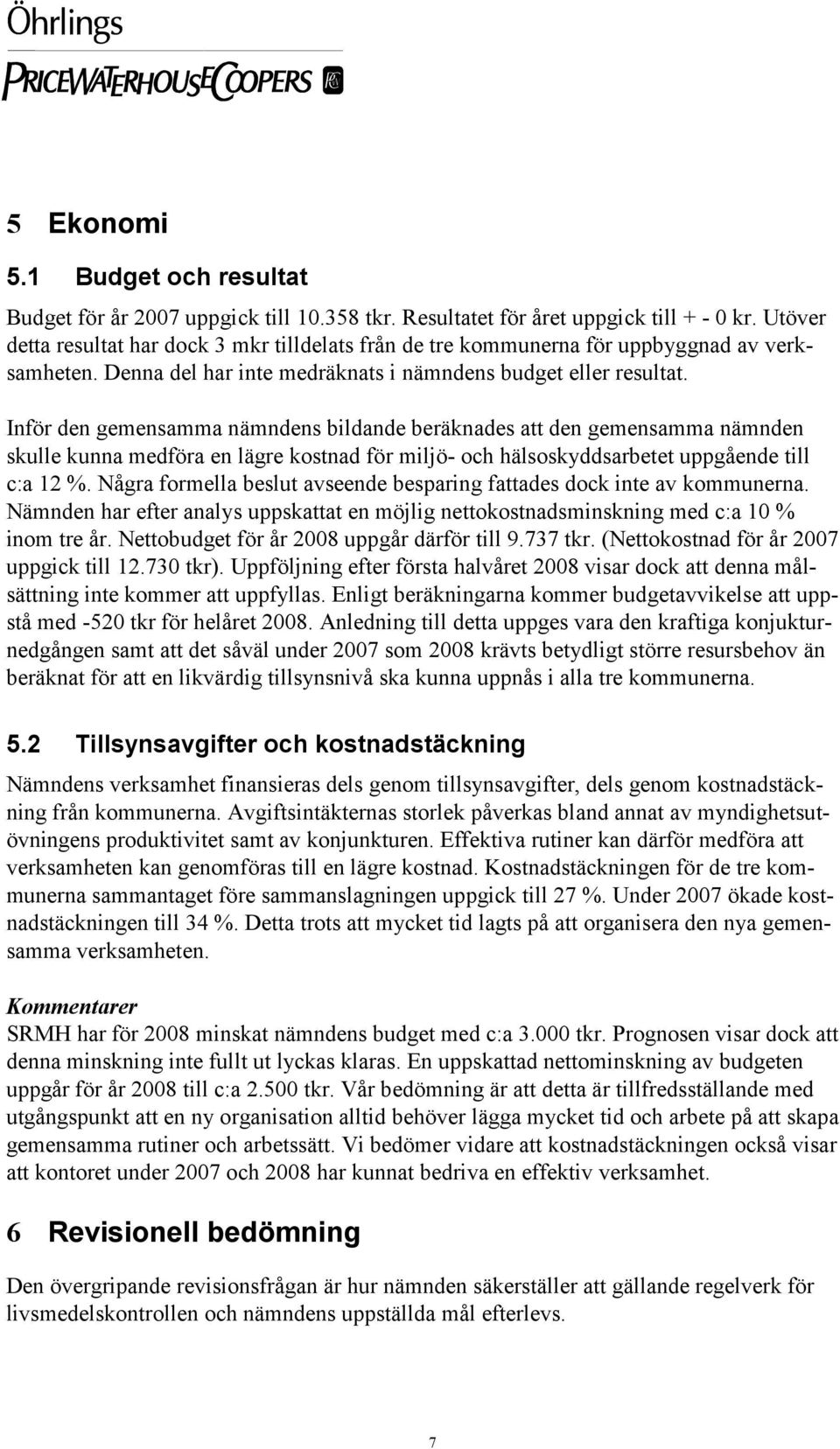 Inför den gemensamma nämndens bildande beräknades att den gemensamma nämnden skulle kunna medföra en lägre kostnad för miljö- och hälsoskyddsarbetet uppgående till c:a 12 %.