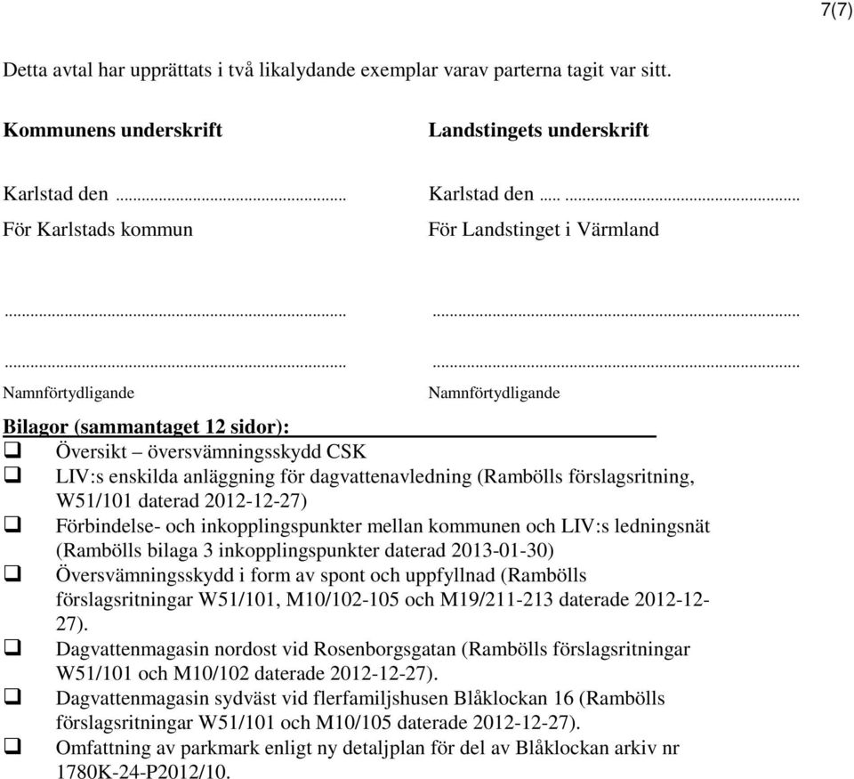 daterad 2012-12-27) Förbindelse- och inkopplingspunkter mellan kommunen och LIV:s ledningsnät (Rambölls bilaga 3 inkopplingspunkter daterad 2013-01-30) Översvämningsskydd i form av spont och