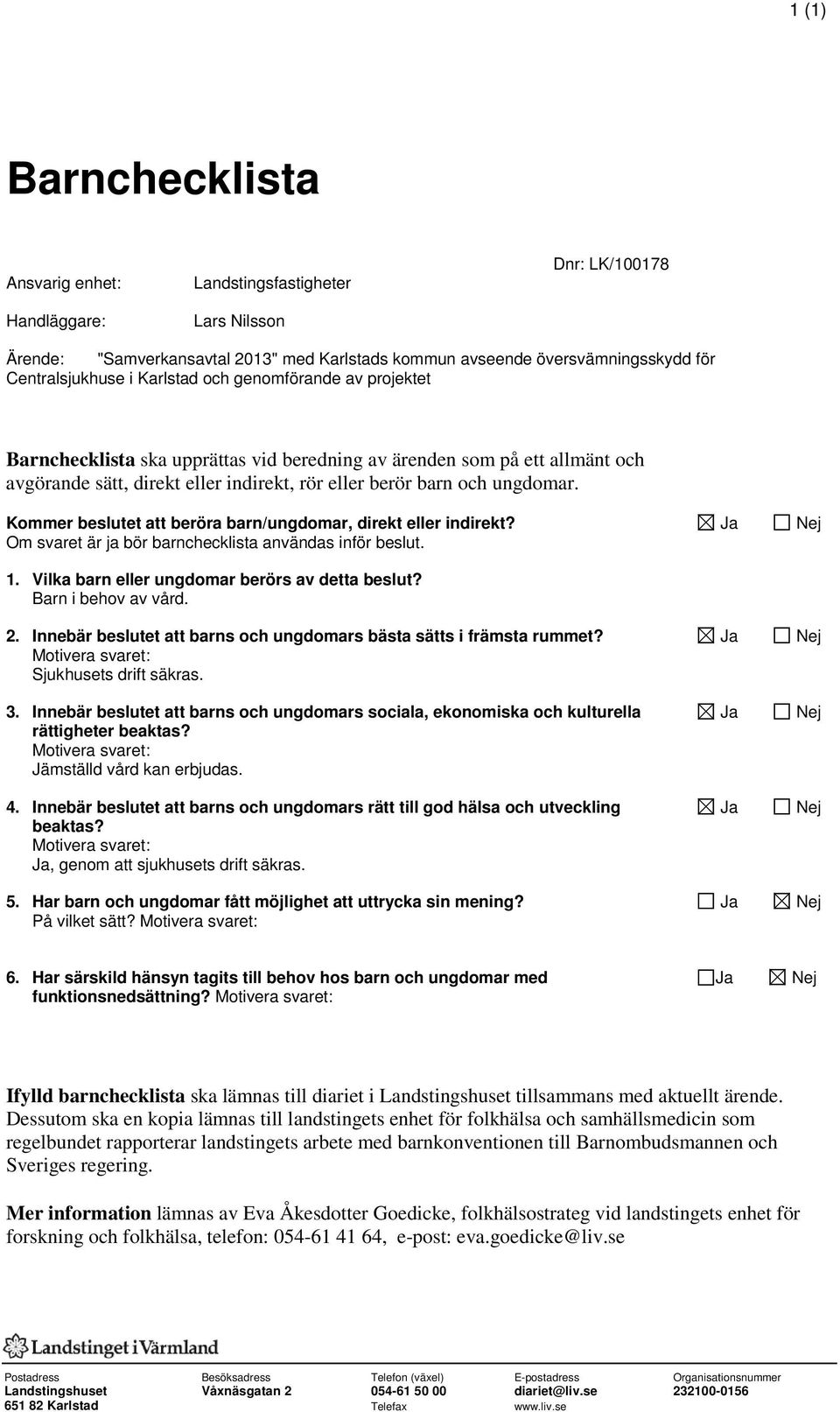 Kommer beslutet att beröra barn/ungdomar, direkt eller indirekt? Ja Nej Om svaret är ja bör barnchecklista användas inför beslut. 1. Vilka barn eller ungdomar berörs av detta beslut?