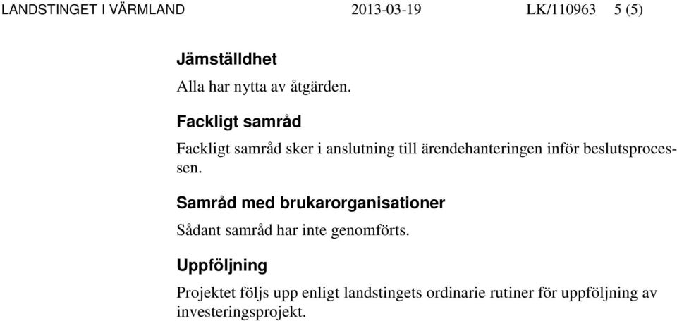 beslutsprocessen. Samråd med brukarorganisationer Sådant samråd har inte genomförts.