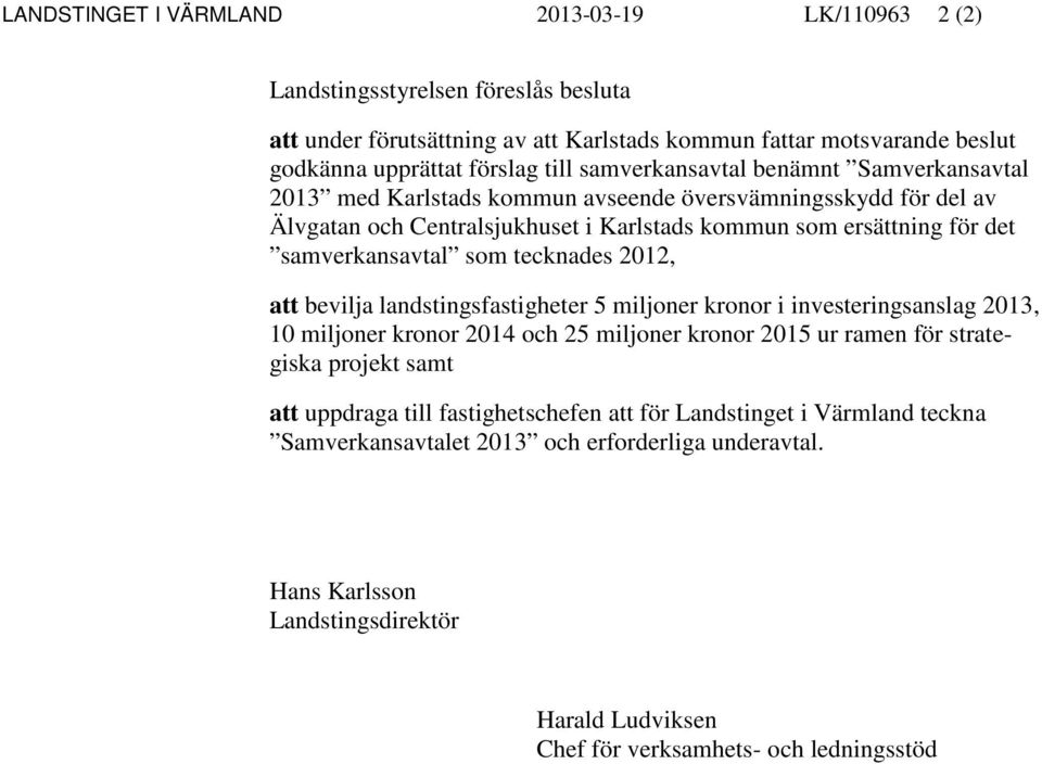 tecknades 2012, att bevilja landstingsfastigheter 5 miljoner kronor i investeringsanslag 2013, 10 miljoner kronor 2014 och 25 miljoner kronor 2015 ur ramen för strategiska projekt samt att