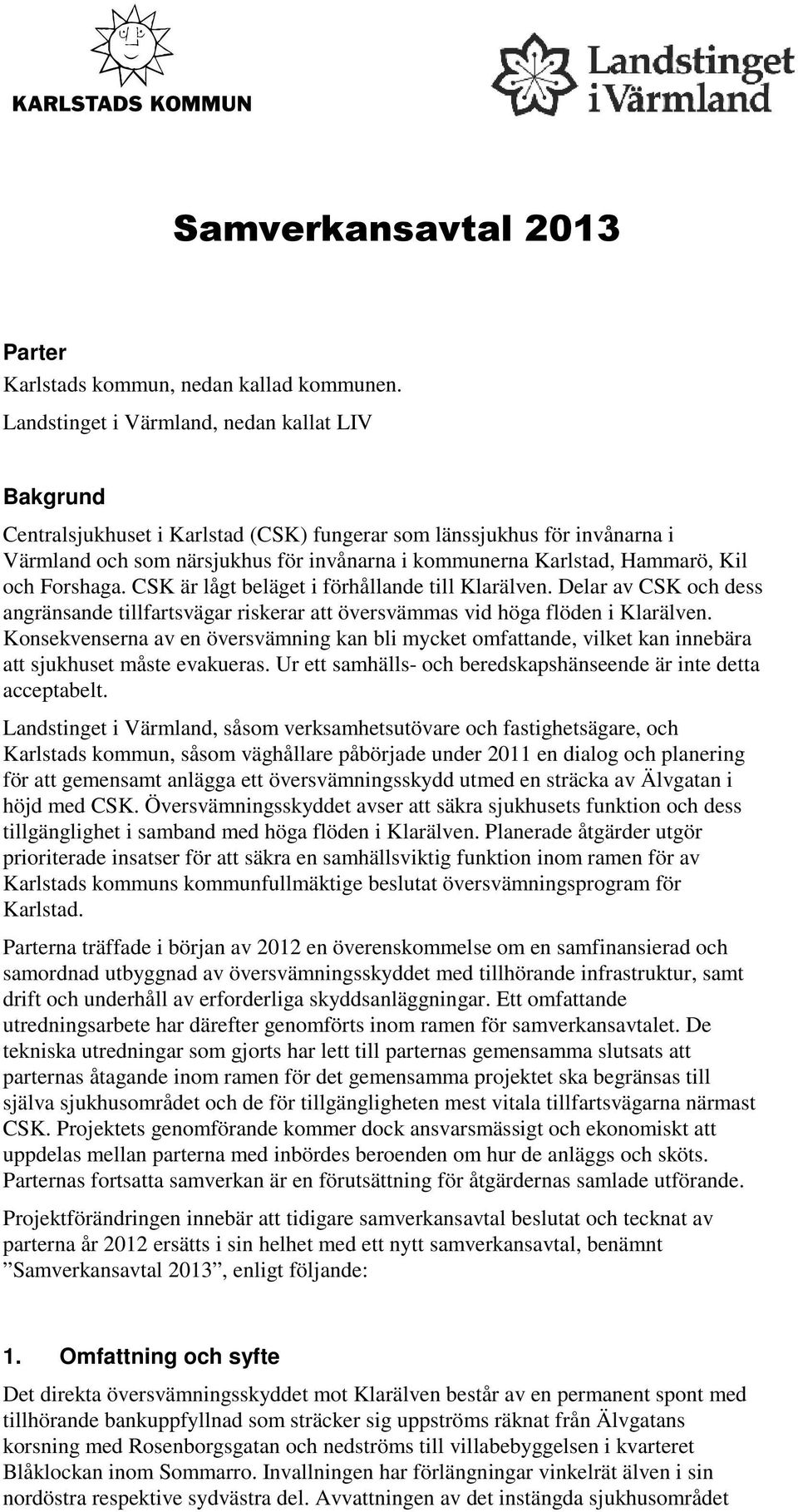 Kil och Forshaga. CSK är lågt beläget i förhållande till Klarälven. Delar av CSK och dess angränsande tillfartsvägar riskerar att översvämmas vid höga flöden i Klarälven.