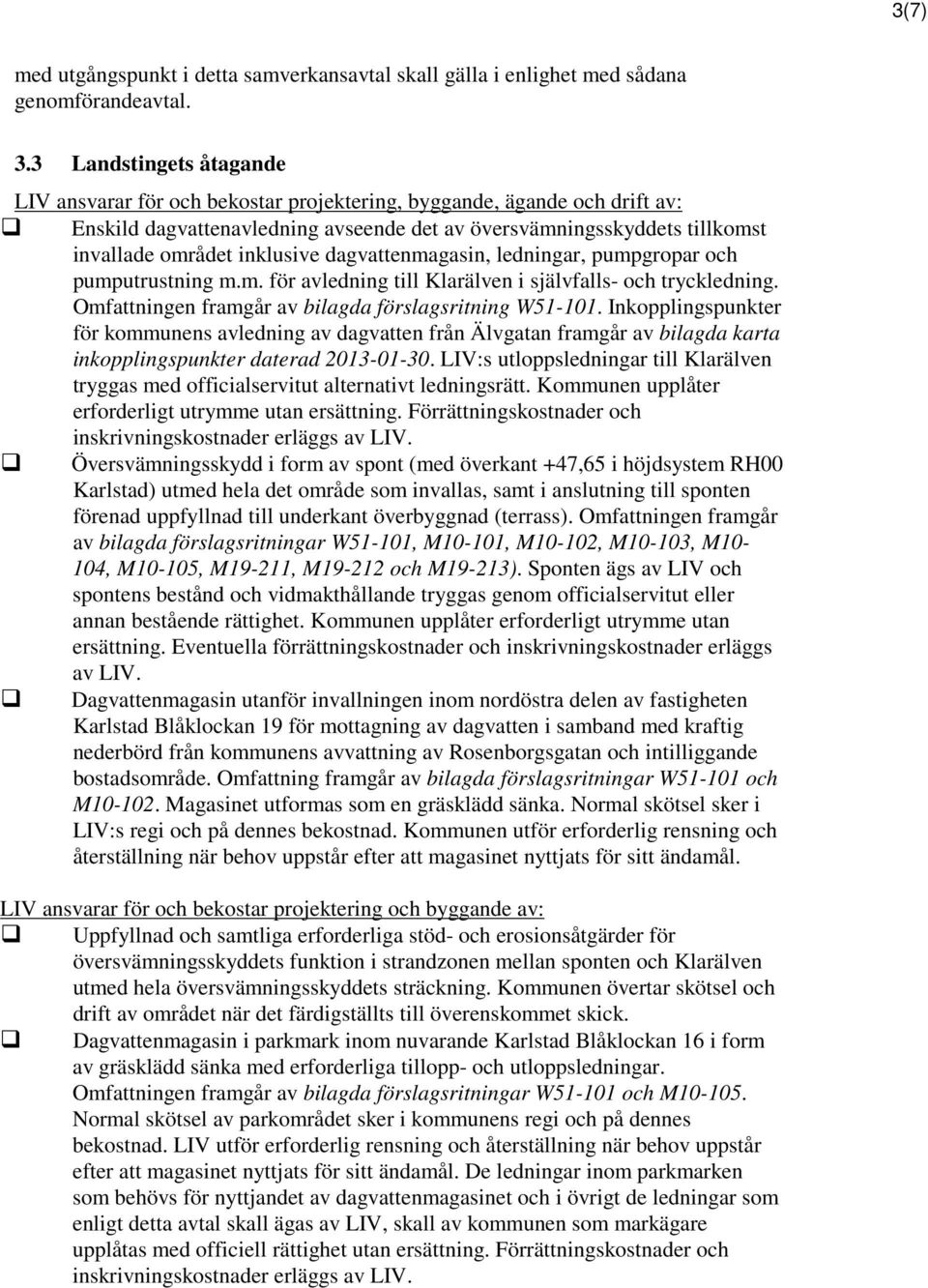 inklusive dagvattenmagasin, ledningar, pumpgropar och pumputrustning m.m. för avledning till Klarälven i självfalls- och tryckledning. Omfattningen framgår av bilagda förslagsritning W51-101.