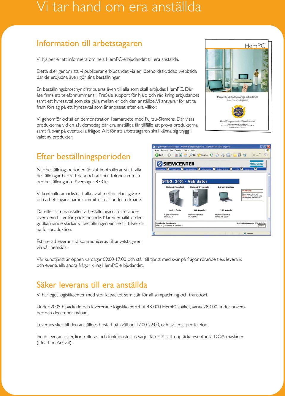 En beställningsbroschyr distribueras även till alla som skall erbjudas HemPC.