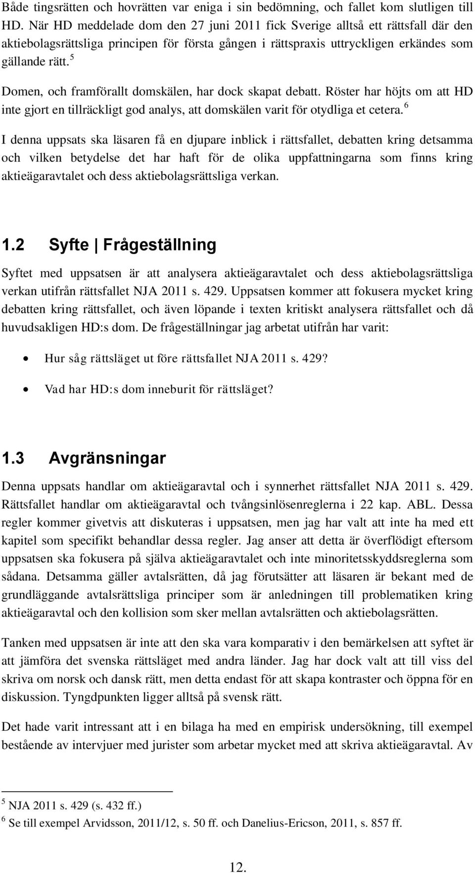 5 Domen, och framförallt domskälen, har dock skapat debatt. Röster har höjts om att HD inte gjort en tillräckligt god analys, att domskälen varit för otydliga et cetera.