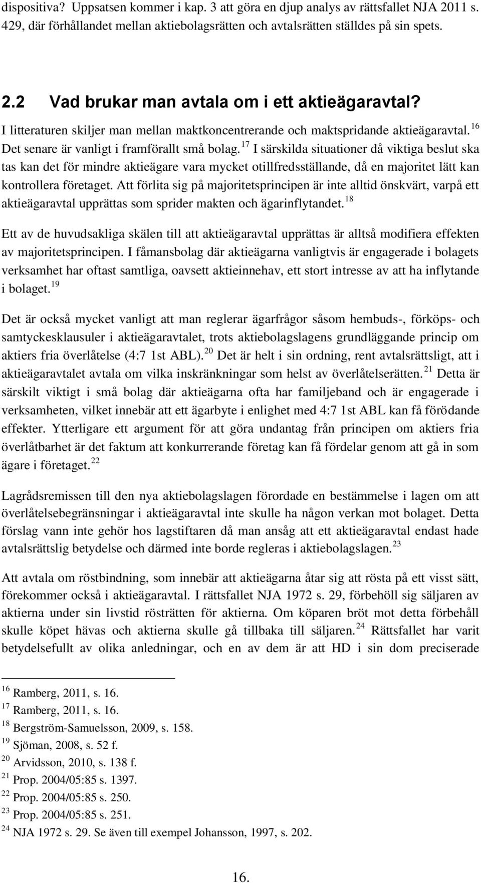 17 I särskilda situationer då viktiga beslut ska tas kan det för mindre aktieägare vara mycket otillfredsställande, då en majoritet lätt kan kontrollera företaget.