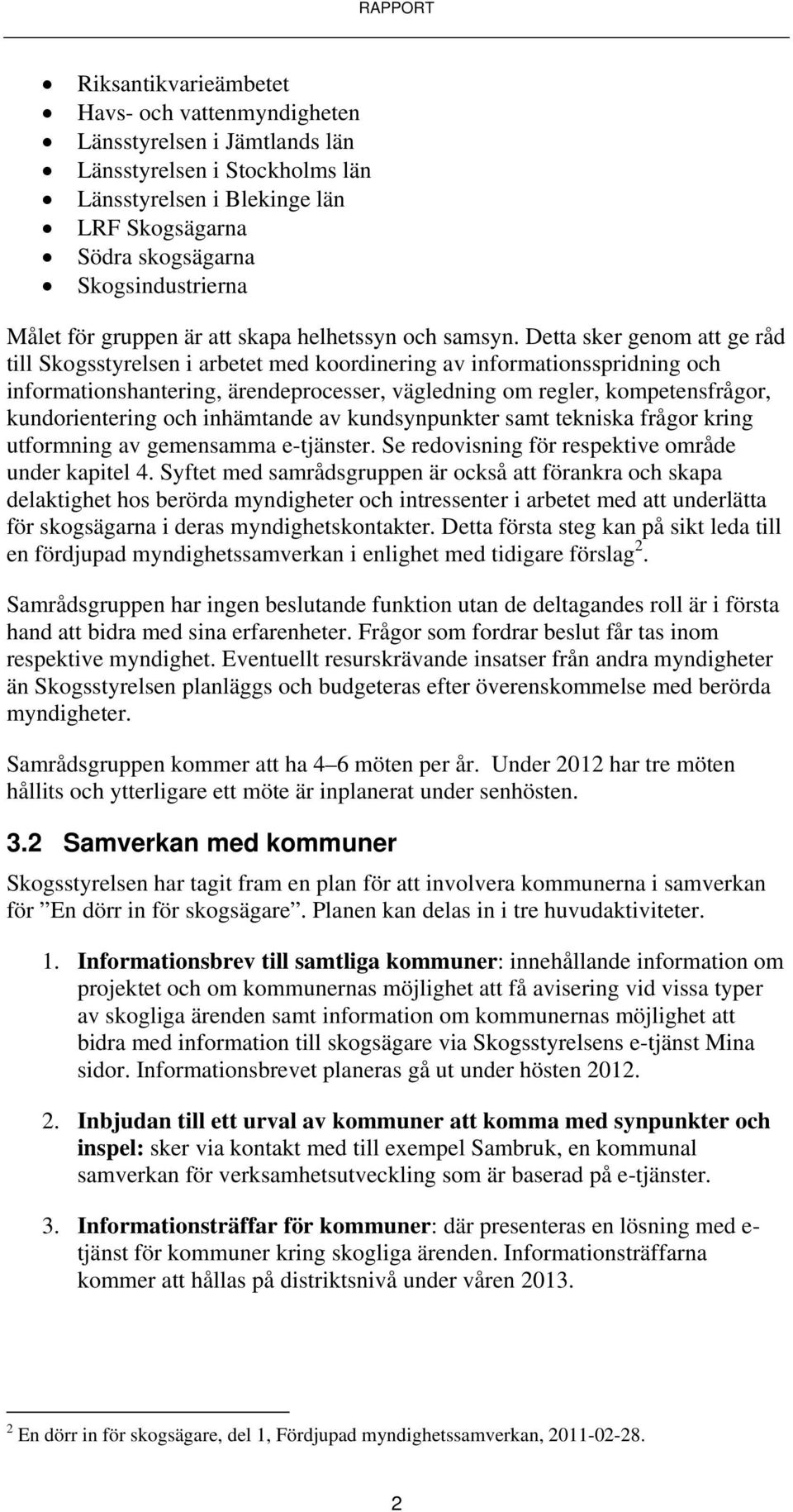 Detta sker genom att ge råd till Skogsstyrelsen i arbetet med koordinering av informationsspridning och informationshantering, ärendeprocesser, vägledning om regler, kompetensfrågor, kundorientering