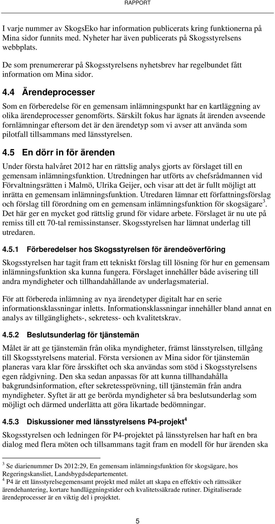 4 Ärendeprocesser Som en förberedelse för en gemensam inlämningspunkt har en kartläggning av olika ärendeprocesser genomförts.