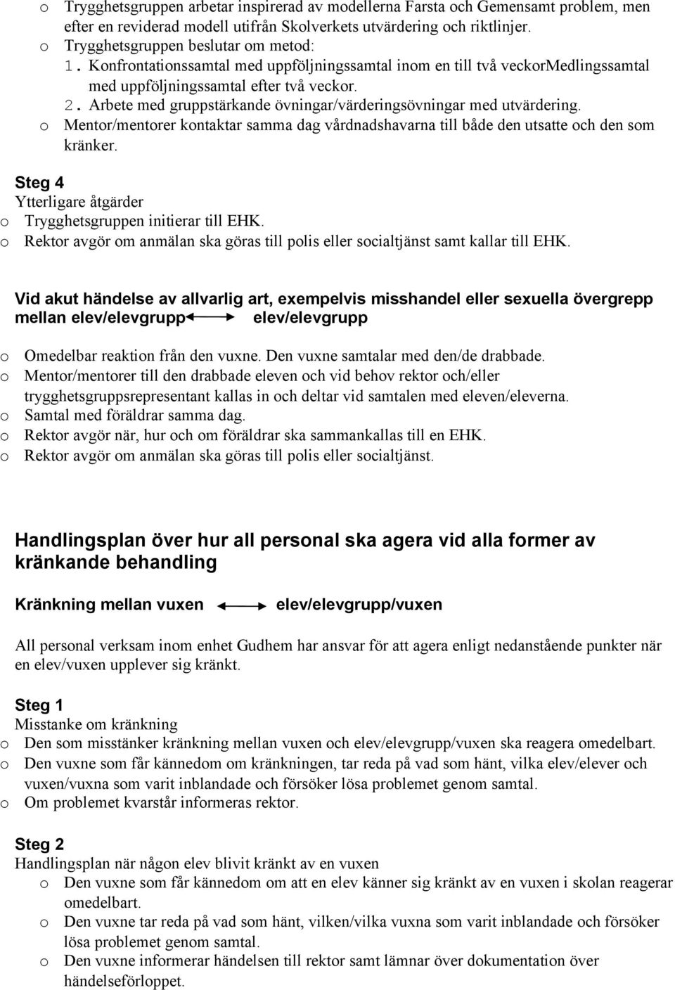 Mentr/mentrer kntaktar samma dag vårdnadshavarna till både den utsatte ch den sm kränker. Steg 4 Ytterligare åtgärder Trygghetsgruppen initierar till EHK.