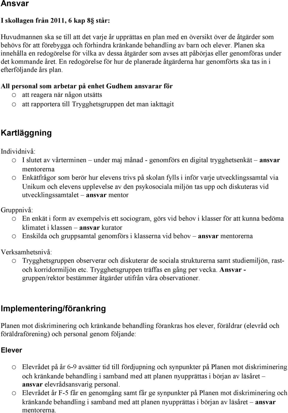 En redgörelse för hur de planerade åtgärderna har genmförts ska tas in i efterföljande års plan.