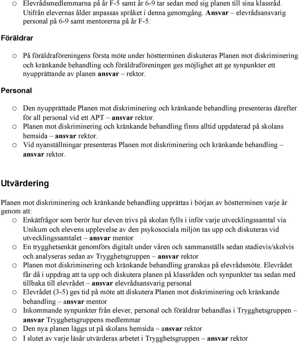 Föräldrar På föräldraföreningens första möte under höstterminen diskuteras Planen mt diskriminering ch kränkande behandling ch föräldraföreningen ges möjlighet att ge synpunkter ett nyupprättande av