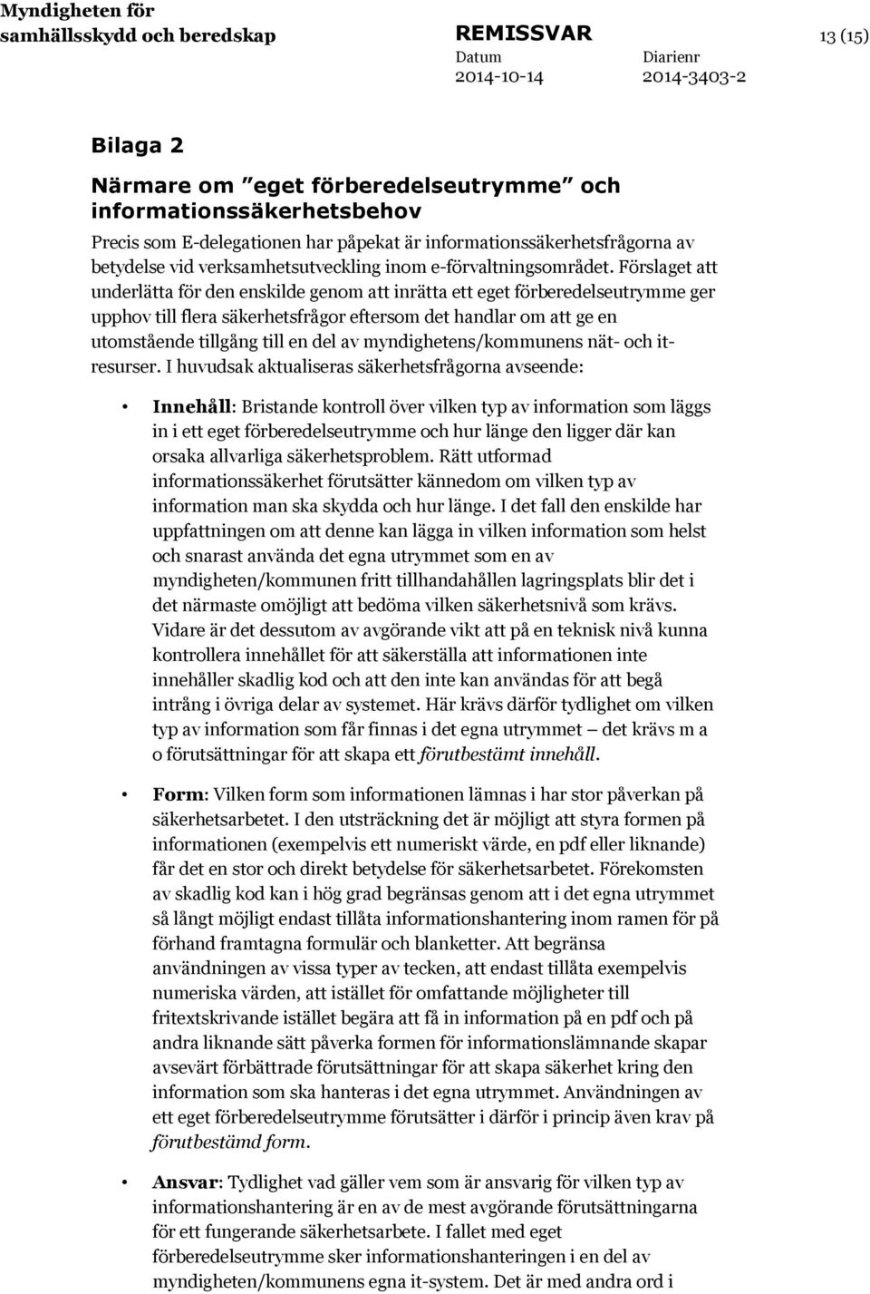 Förslaget att underlätta för den enskilde genom att inrätta ett eget förberedelseutrymme ger upphov till flera säkerhetsfrågor eftersom det handlar om att ge en utomstående tillgång till en del av