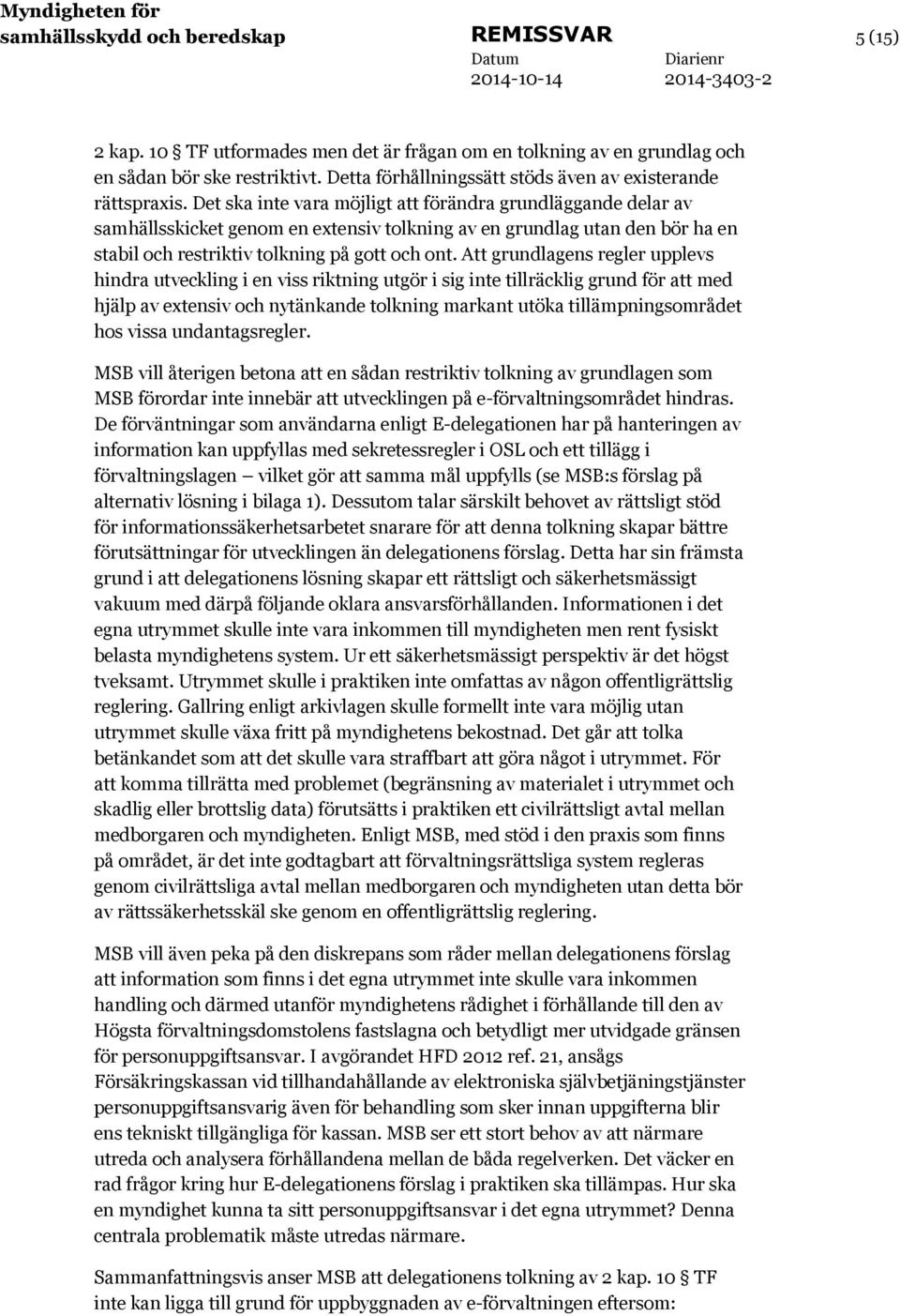 Det ska inte vara möjligt att förändra grundläggande delar av samhällsskicket genom en extensiv tolkning av en grundlag utan den bör ha en stabil och restriktiv tolkning på gott och ont.