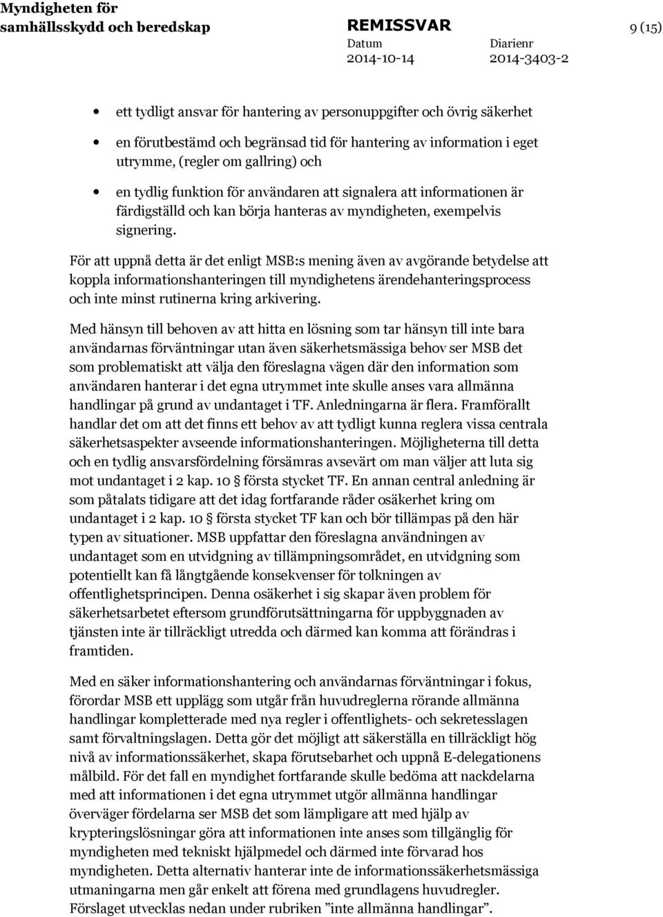 För att uppnå detta är det enligt MSB:s mening även av avgörande betydelse att koppla informationshanteringen till myndighetens ärendehanteringsprocess och inte minst rutinerna kring arkivering.