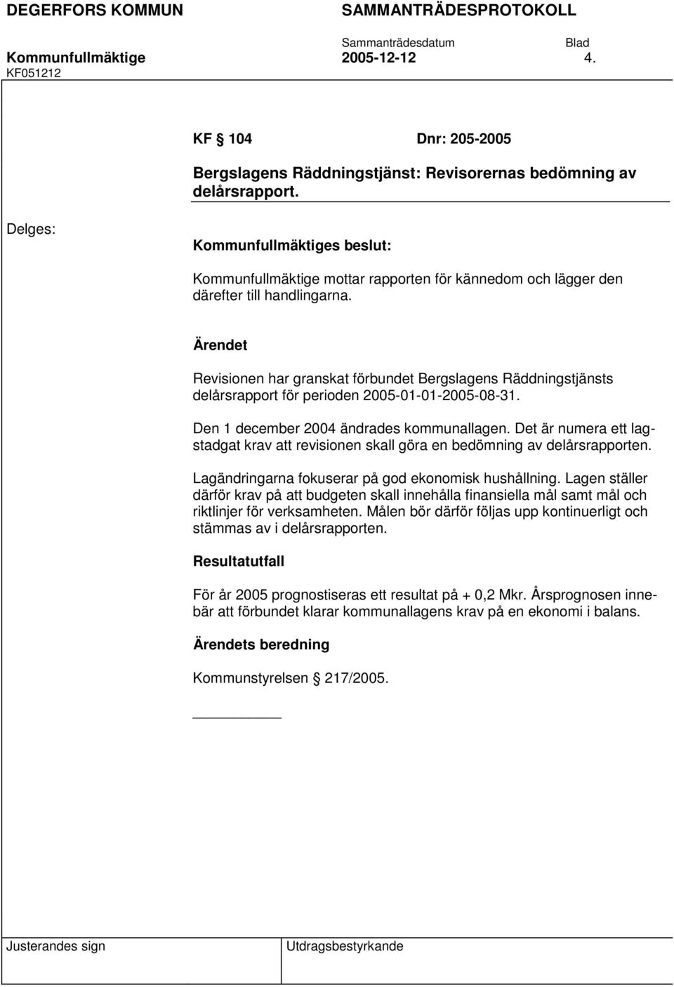 Revisionen har granskat förbundet Bergslagens Räddningstjänsts delårsrapport för perioden 2005-01-01-2005-08-31. Den 1 december 2004 ändrades kommunallagen.