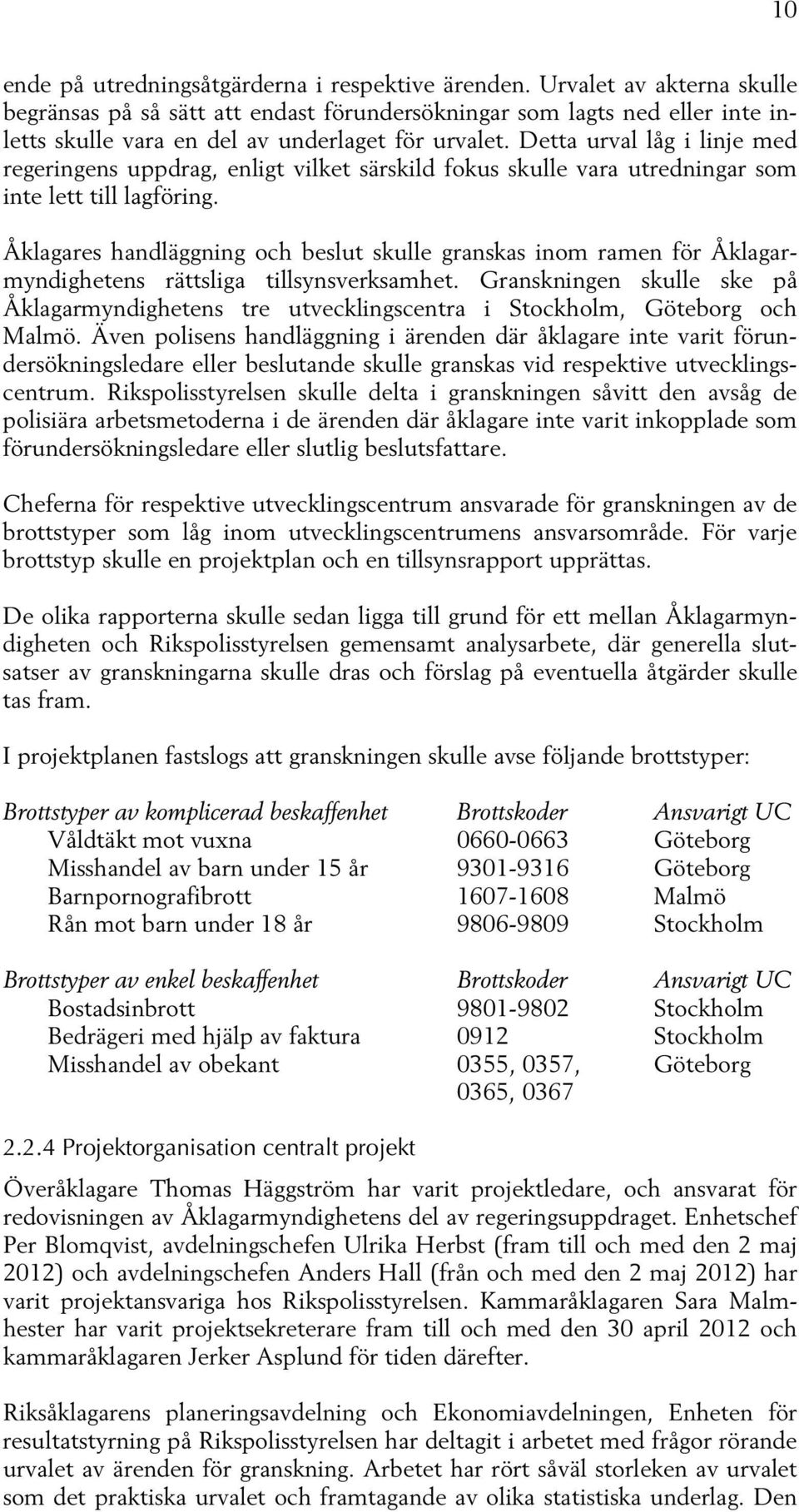 Detta urval låg i linje med regeringens uppdrag, enligt vilket särskild fokus skulle vara utredningar som inte lett till lagföring.