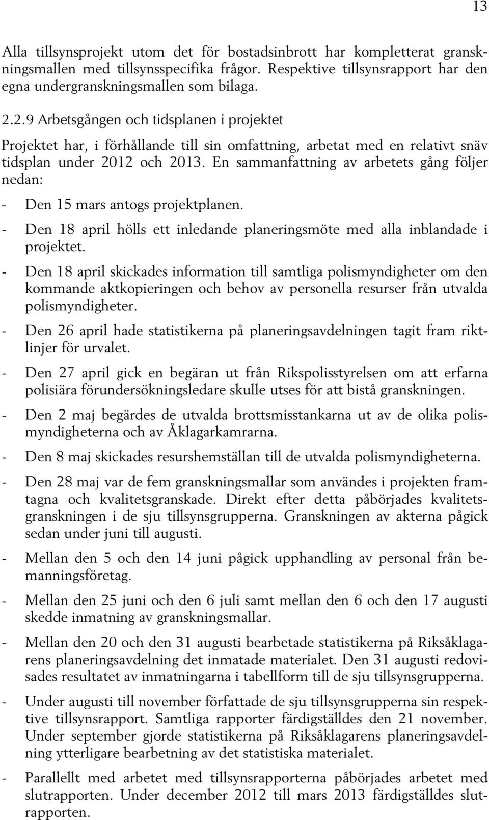 En sammanfattning av arbetets gång följer nedan: - Den 15 mars antogs projektplanen. - Den 18 april hölls ett inledande planeringsmöte med alla inblandade i projektet.