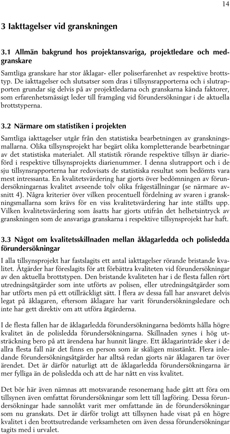 förundersökningar i de aktuella brottstyperna. 3.2 Närmare om statistiken i projekten Samtliga iakttagelser utgår från den statistiska bearbetningen av granskningsmallarna.