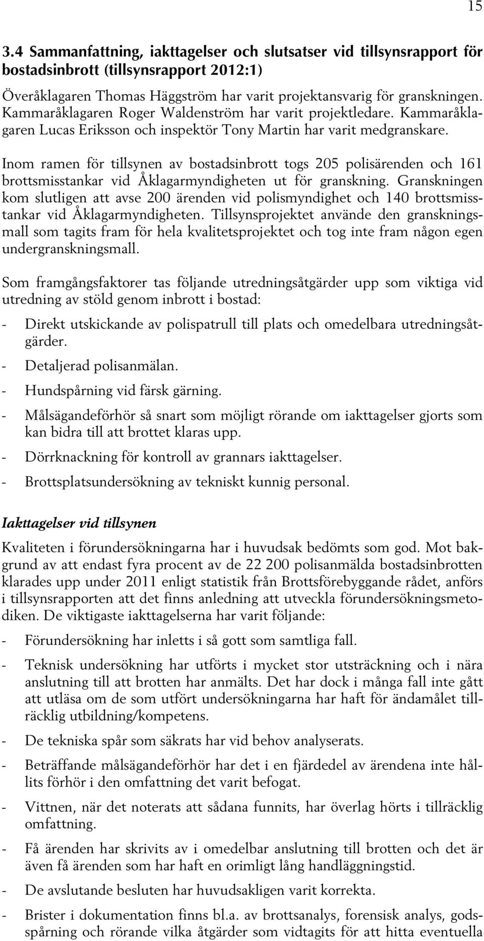 Inom ramen för tillsynen av bostadsinbrott togs 205 polisärenden och 161 brottsmisstankar vid Åklagarmyndigheten ut för granskning.