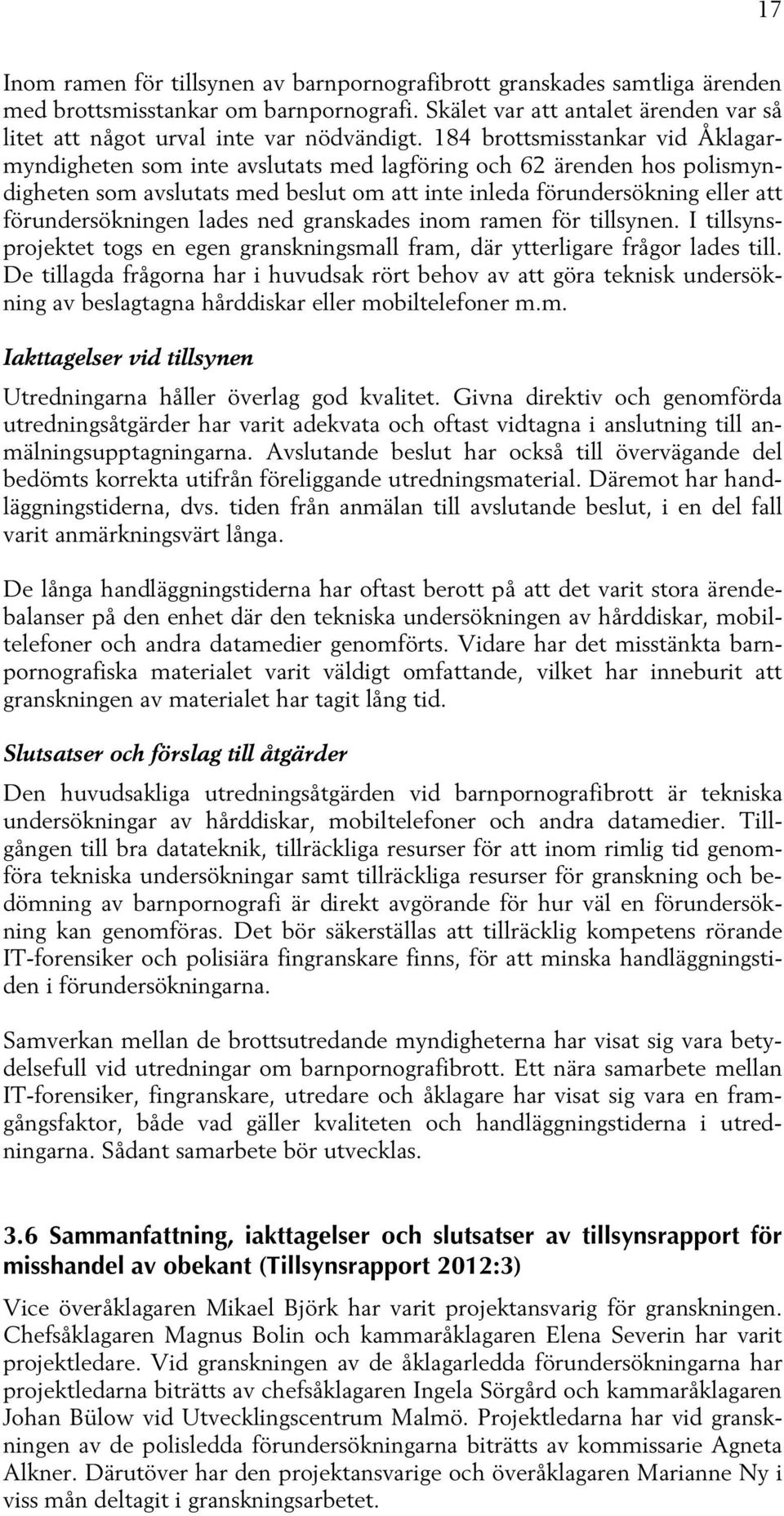 förundersökningen lades ned granskades inom ramen för tillsynen. I tillsynsprojektet togs en egen granskningsmall fram, där ytterligare frågor lades till.