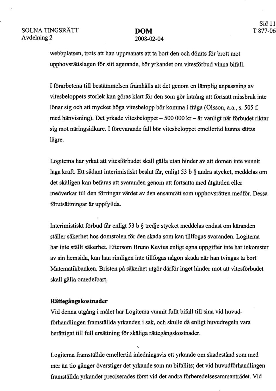 vitesbelopp bör komma i fråga (Olsson, a.a., s. 505 f. med hänvisning). Det yrkade vitesbeloppet - 500 000 kr - är vanligt närförbudetriktar sig mot näringsidkare.